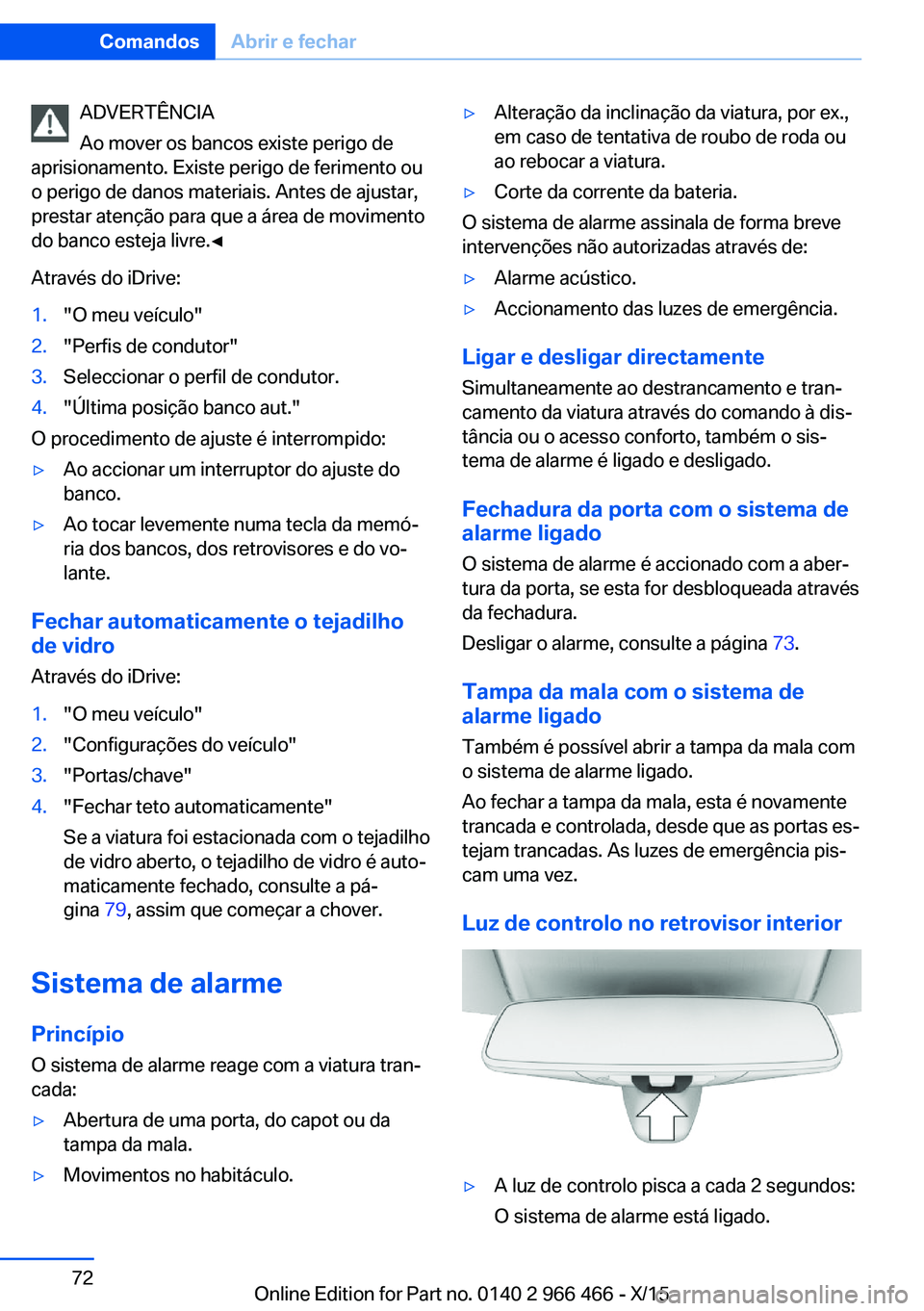 BMW 7 SERIES 2016  Manual do condutor (in Portuguese) ADVERTÊNCIA
Ao mover os bancos existe perigo de
aprisionamento. Existe perigo de ferimento ou
o perigo de danos materiais. Antes de ajustar,
prestar atenção para que a área de movimento
do banco e
