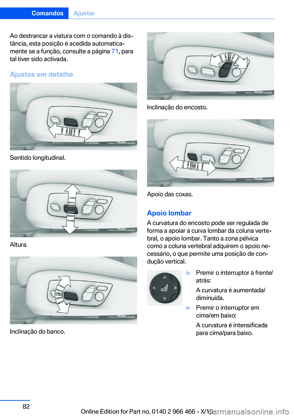 BMW 7 SERIES 2016  Manual do condutor (in Portuguese) Ao destrancar a viatura com o comando à dis‐
tância, esta posição é acedida automatica‐
mente se a função, consulte a página  71, para
tal tiver sido activada.
Ajustes em detalhe
Sentido l