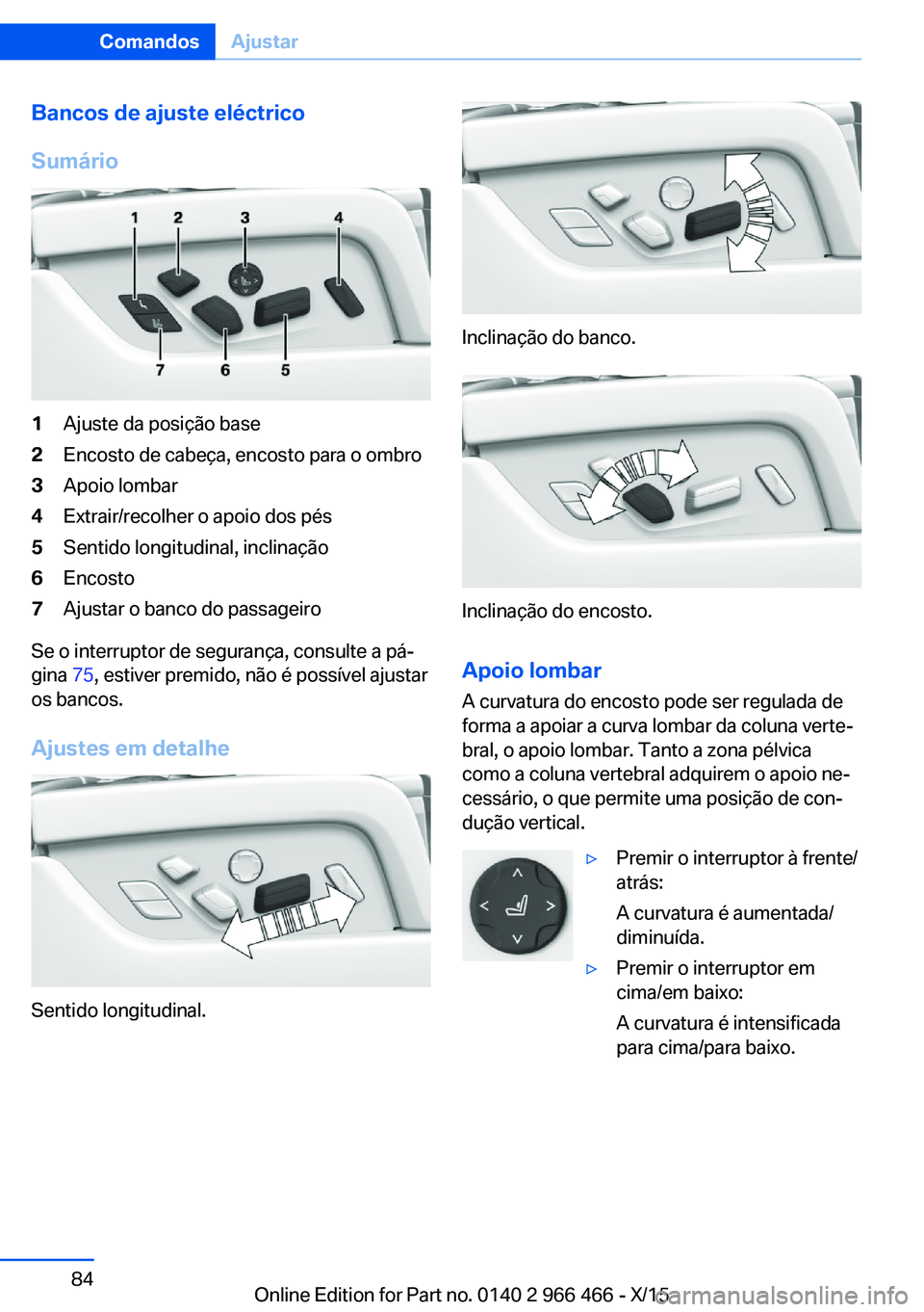 BMW 7 SERIES 2016  Manual do condutor (in Portuguese) Bancos de ajuste eléctrico
Sumário1Ajuste da posição base2Encosto de cabeça, encosto para o ombro3Apoio lombar4Extrair/recolher o apoio dos pés5Sentido longitudinal, inclinação6Encosto7Ajustar