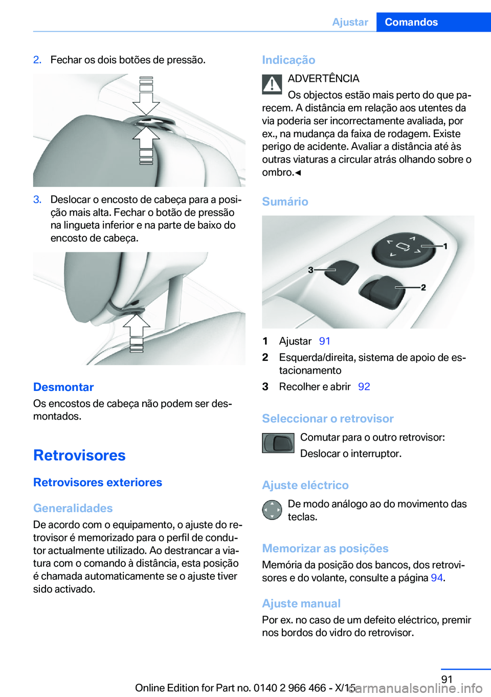 BMW 7 SERIES 2016  Manual do condutor (in Portuguese) 2.Fechar os dois botões de pressão.3.Deslocar o encosto de cabeça para a posi‐
ção mais alta. Fechar o botão de pressão
na lingueta inferior e na parte de baixo do
encosto de cabeça.
Desmont