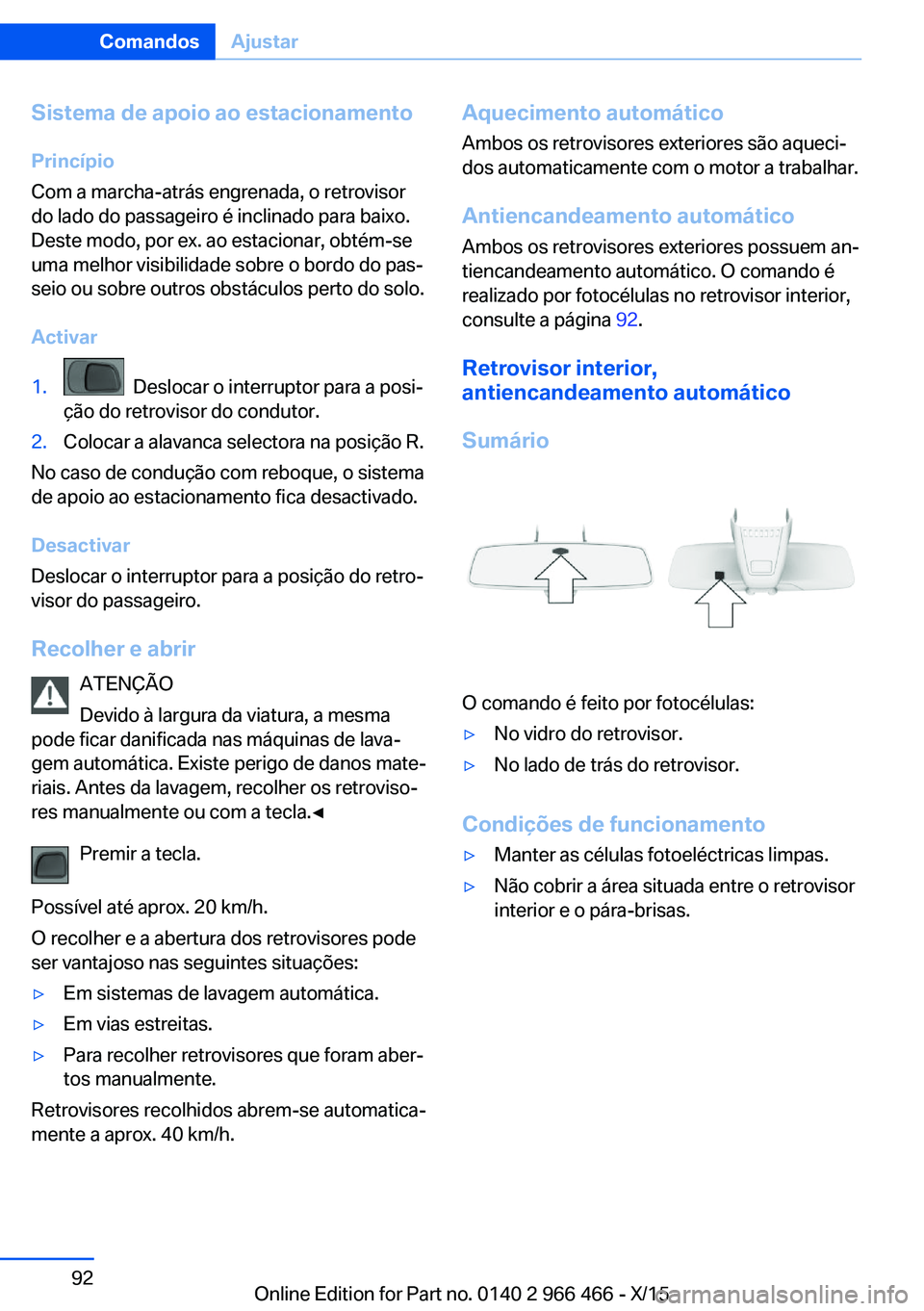 BMW 7 SERIES 2016  Manual do condutor (in Portuguese) Sistema de apoio ao estacionamento
Princípio
Com a marcha-atrás engrenada, o retrovisor
do lado do passageiro é inclinado para baixo.
Deste modo, por ex. ao estacionar, obtém-se
uma melhor visibil