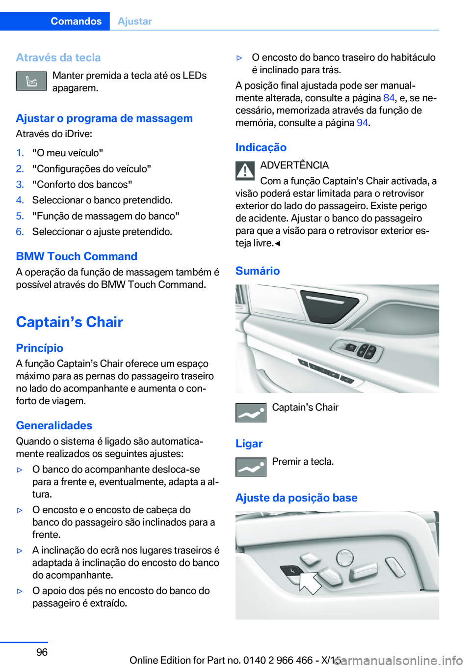 BMW 7 SERIES 2016  Manual do condutor (in Portuguese) Através da teclaManter premida a tecla até os LEDs
apagarem.
Ajustar o programa de massagem Através do iDrive:1."O meu veículo"2."Configurações do veículo"3."Conforto dos ba
