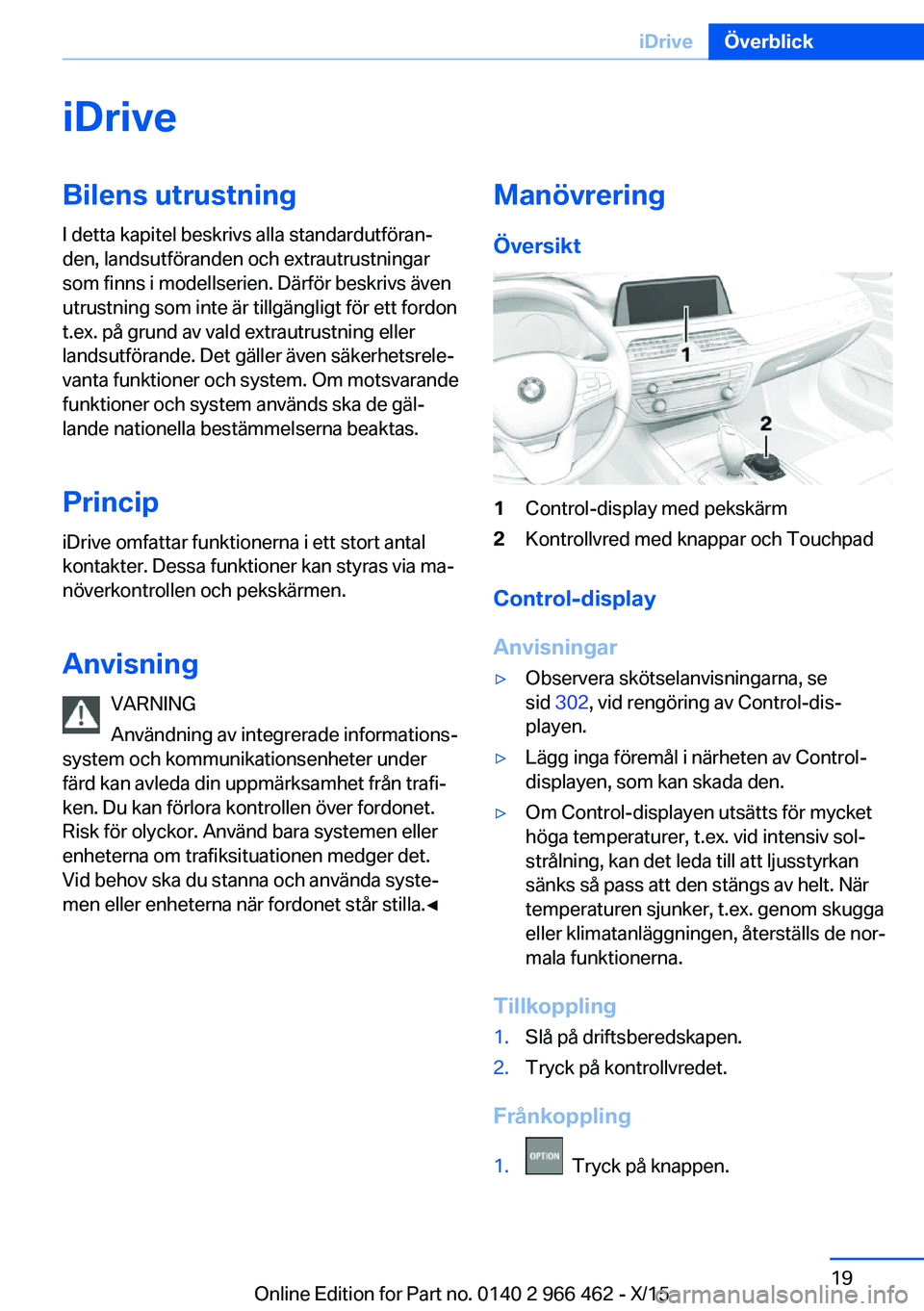 BMW 7 SERIES 2016 InstruktionsbÖcker (in Swedish) iDriveBilens utrustning
I detta kapitel beskrivs alla standardutföran‐
den, landsutföranden och extrautrustningar
som finns i modellserien. Därför beskrivs även
utrustning som inte är tillgän BMW 7 SERIES 2016 InstruktionsbÖcker (in Swedish) iDriveBilens utrustning
I detta kapitel beskrivs alla standardutföran‐
den, landsutföranden och extrautrustningar
som finns i modellserien. Därför beskrivs även
utrustning som inte är tillgän