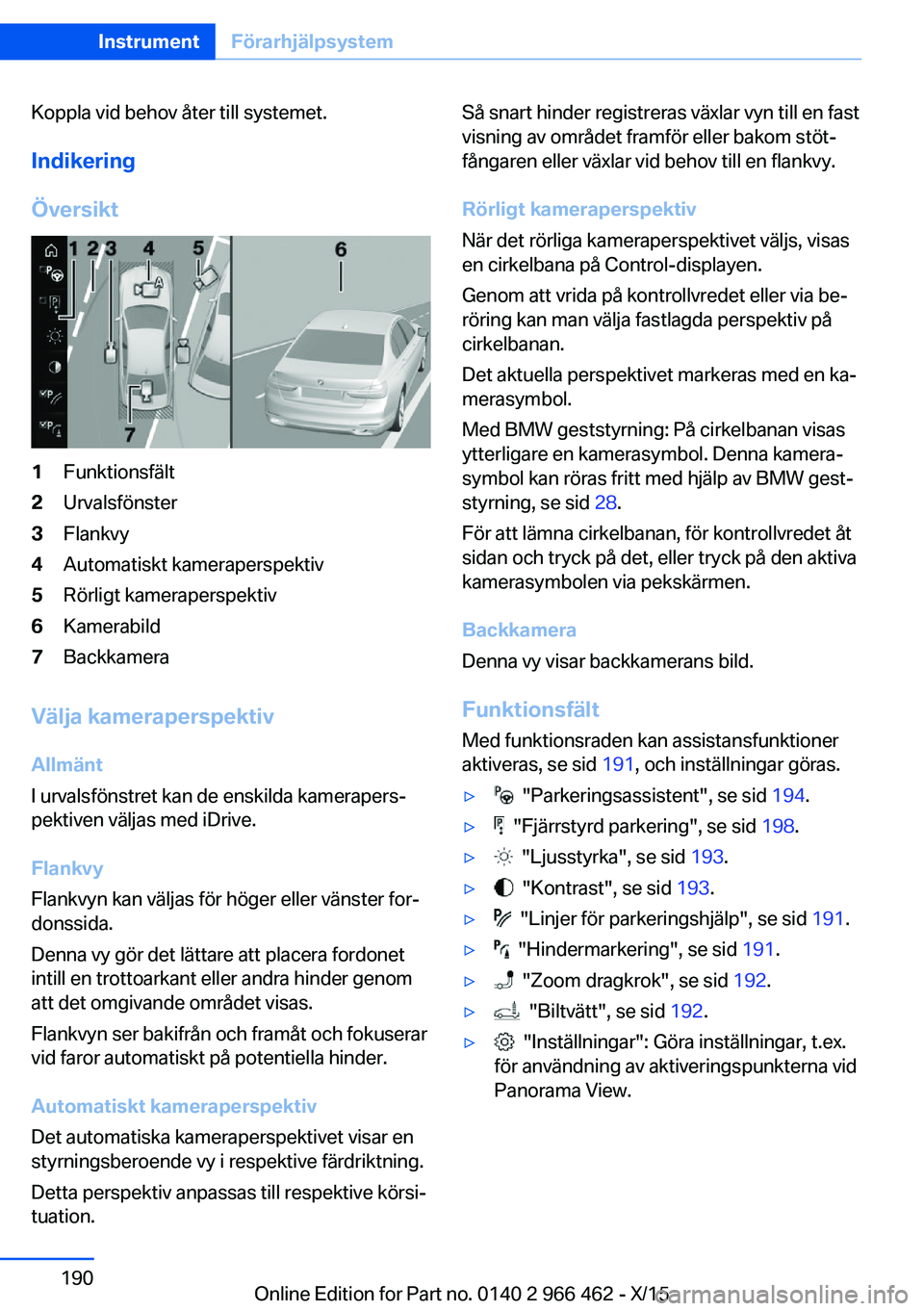 BMW 7 SERIES 2016 InstruktionsbÖcker (in Swedish) Koppla vid behov åter till systemet.
Indikering
Översikt1Funktionsfält2Urvalsfönster3Flankvy4Automatiskt kameraperspektiv5Rörligt kameraperspektiv6Kamerabild7Backkamera
Välja kameraperspektiv
Al BMW 7 SERIES 2016 InstruktionsbÖcker (in Swedish) Koppla vid behov åter till systemet.
Indikering
Översikt1Funktionsfält2Urvalsfönster3Flankvy4Automatiskt kameraperspektiv5Rörligt kameraperspektiv6Kamerabild7Backkamera
Välja kameraperspektiv
Al