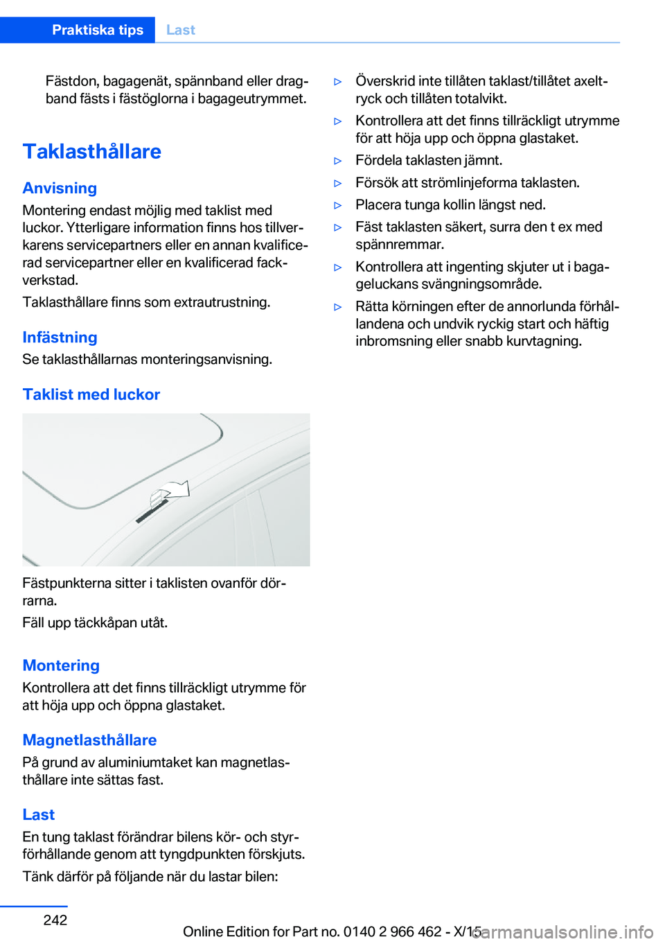 BMW 7 SERIES 2016 InstruktionsbÖcker (in Swedish) Fästdon, bagagenät, spännband eller drag‐
band fästs i fästöglorna i bagageutrymmet.
Taklasthållare
Anvisning Montering endast möjlig med taklist med
luckor. Ytterligare information finns ho BMW 7 SERIES 2016 InstruktionsbÖcker (in Swedish) Fästdon, bagagenät, spännband eller drag‐
band fästs i fästöglorna i bagageutrymmet.
Taklasthållare
Anvisning Montering endast möjlig med taklist med
luckor. Ytterligare information finns ho