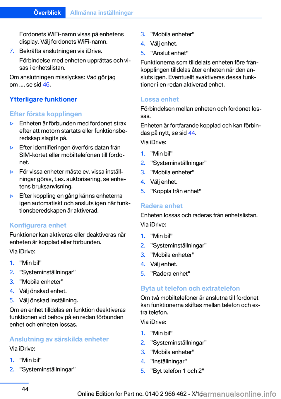 BMW 7 SERIES 2016 InstruktionsbÖcker (in Swedish) Fordonets WiFi-namn visas på enhetens
display. Välj fordonets WiFi-namn.7.Bekräfta anslutningen via iDrive.
Förbindelse med enheten upprättas och vi‐
sas i enhetslistan.
Om anslutningen misslyc BMW 7 SERIES 2016 InstruktionsbÖcker (in Swedish) Fordonets WiFi-namn visas på enhetens
display. Välj fordonets WiFi-namn.7.Bekräfta anslutningen via iDrive.
Förbindelse med enheten upprättas och vi‐
sas i enhetslistan.
Om anslutningen misslyc