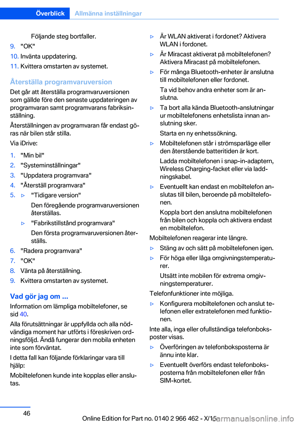 BMW 7 SERIES 2016 InstruktionsbÖcker (in Swedish) Följande steg bortfaller.9."OK"10.Invänta uppdatering.11.Kvittera omstarten av systemet.
Återställa programvaruversionDet går att återställa programvaruversionen
som gällde före den s BMW 7 SERIES 2016 InstruktionsbÖcker (in Swedish) Följande steg bortfaller.9."OK"10.Invänta uppdatering.11.Kvittera omstarten av systemet.
Återställa programvaruversionDet går att återställa programvaruversionen
som gällde före den s