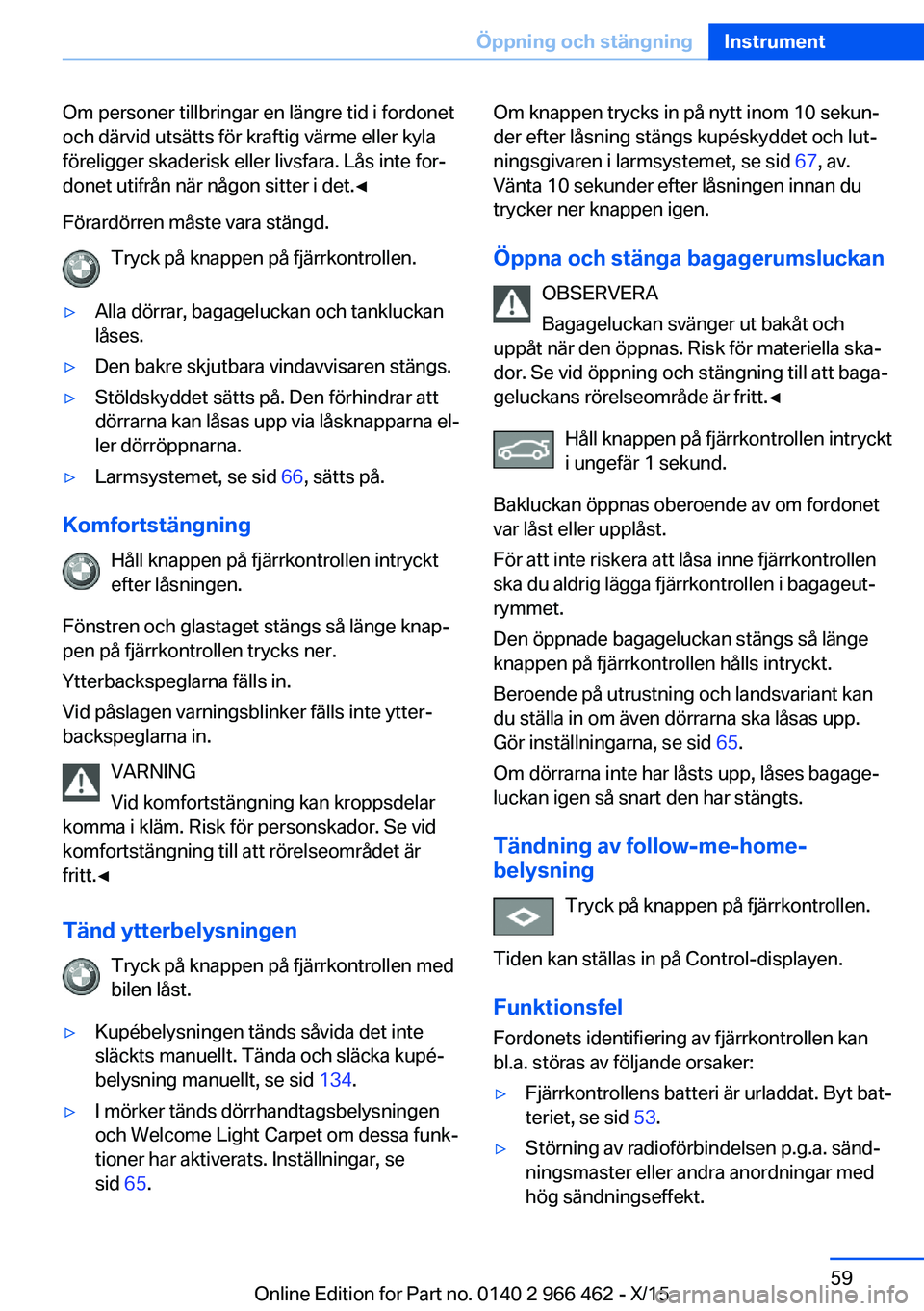 BMW 7 SERIES 2016 InstruktionsbÖcker (in Swedish) Om personer tillbringar en längre tid i fordonet
och därvid utsätts för kraftig värme eller kyla
föreligger skaderisk eller livsfara. Lås inte for‐
donet utifrån när någon sitter i det.◀ BMW 7 SERIES 2016 InstruktionsbÖcker (in Swedish) Om personer tillbringar en längre tid i fordonet
och därvid utsätts för kraftig värme eller kyla
föreligger skaderisk eller livsfara. Lås inte for‐
donet utifrån när någon sitter i det.◀