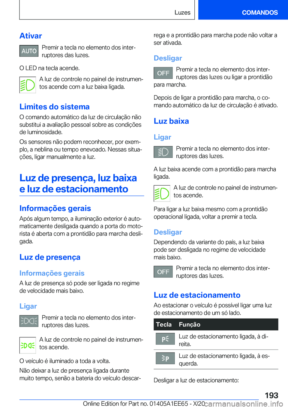 BMW 8 SERIES CONVERTIBLE 2021  Manual do condutor (in Portuguese) �A�t�i�v�a�r�P�r�e�m�i�r��a��t�e�c�l�a��n�o��e�l�e�m�e�n�t�o��d�o�s��i�n�t�e�rª�r�u�p�t�o�r�e�s��d�a�s��l�u�z�e�s�.
�O��L�E�D��n�a��t�e�c�l�a��a�c�e�n�d�e�. �A��l�u�z��d�e��c�o�n�t�r�
