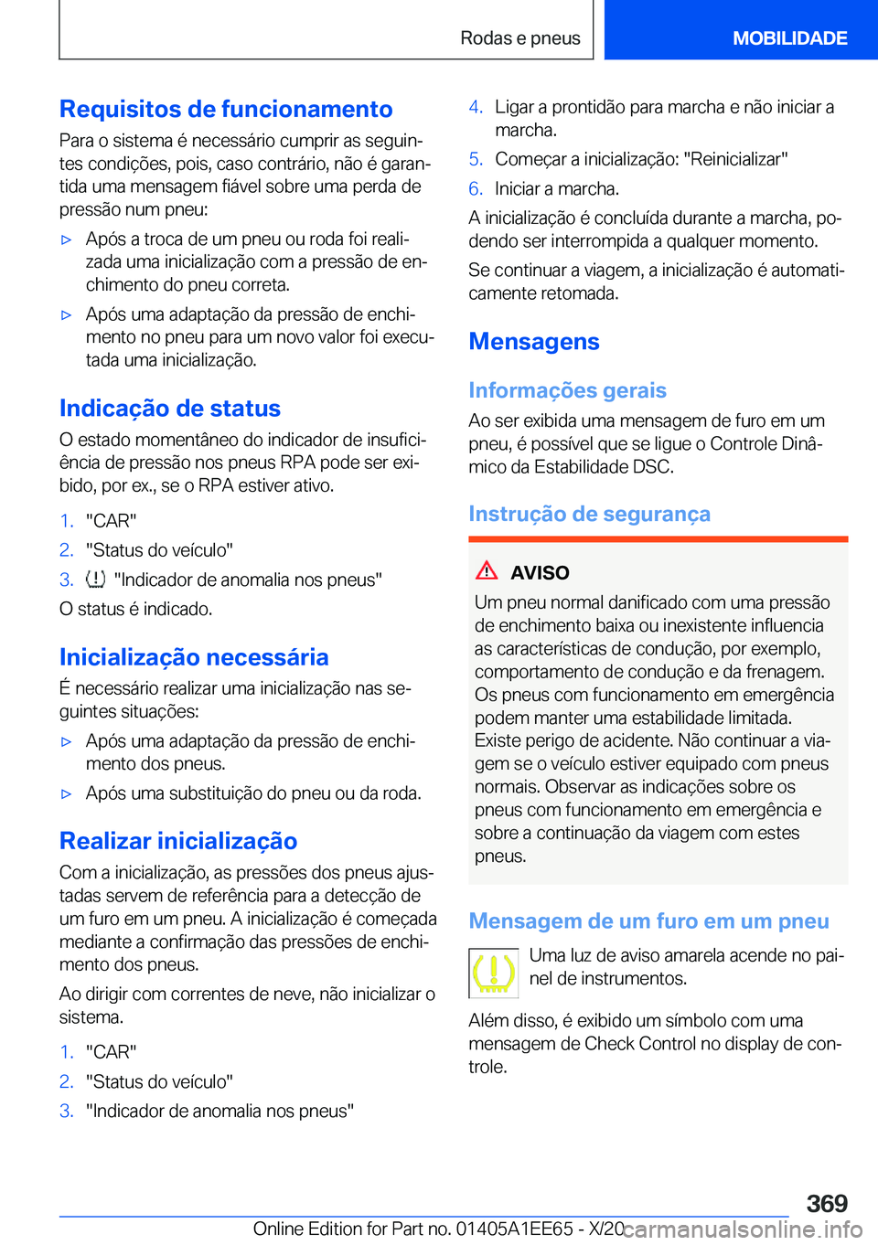 BMW 8 SERIES CONVERTIBLE 2021  Manual do condutor (in Portuguese) �R�e�q�u�i�s�i�t�o�s��d�e��f�u�n�c�i�o�n�a�m�e�n�t�o
�P�a�r�a��o��s�i�s�t�e�m�a��é��n�e�c�e�s�s�á�r�i�o��c�u�m�p�r�i�r��a�s��s�e�g�u�i�nª
�t�e�s��c�o�n�d�i�