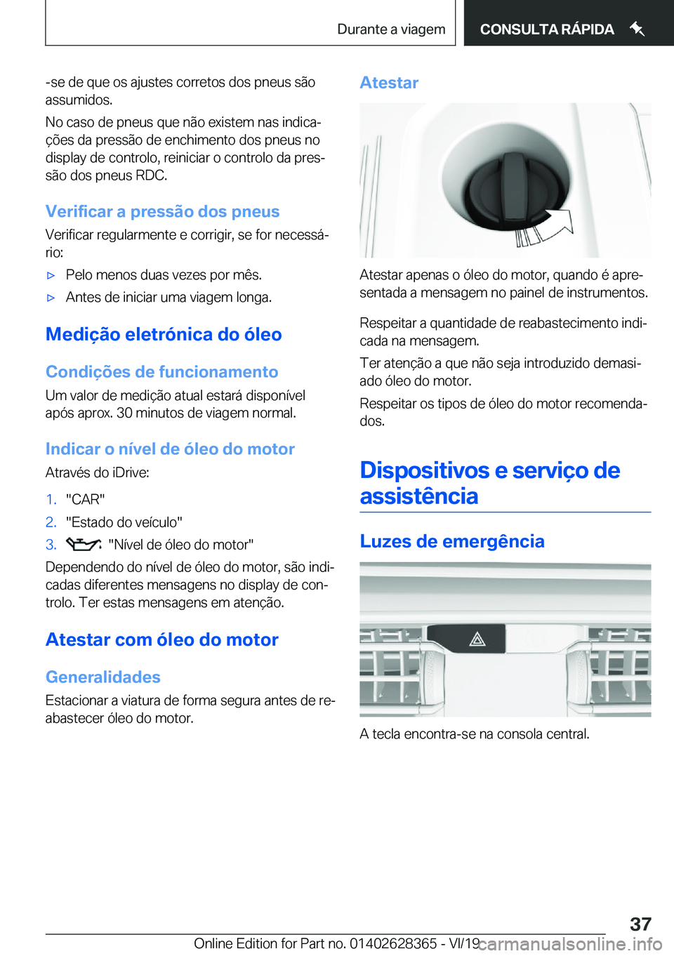 BMW 8 SERIES COUPE 2020  Manual do condutor (in Portuguese) �-�s�e��d�e��q�u�e��o�s��a�j�u�s�t�e�s��c�o�r�r�e�t�o�s��d�o�s��p�n�e�u�s��s�ã�o
�a�s�s�u�m�i�d�o�s�.
�N�o��c�a�s�o��d�e��p�n�e�u�s��q�u�e��n�ã�o��e�x�i�s�t�e�m��n�a�s��i�n�d�i�c�a