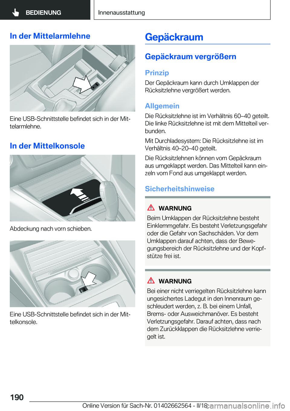 BMW M2 2018  Betriebsanleitungen (in German)  I n  d e r  M i t t e l a r m l e h n e
 E i n e   U S B - S c h n i t t s t e l l e   b e f i n d e t   s i c h   i n   d e r   M i tj
 t e l a r m l e h n e .
 I n  d e r  M i t t e l k o n s 
