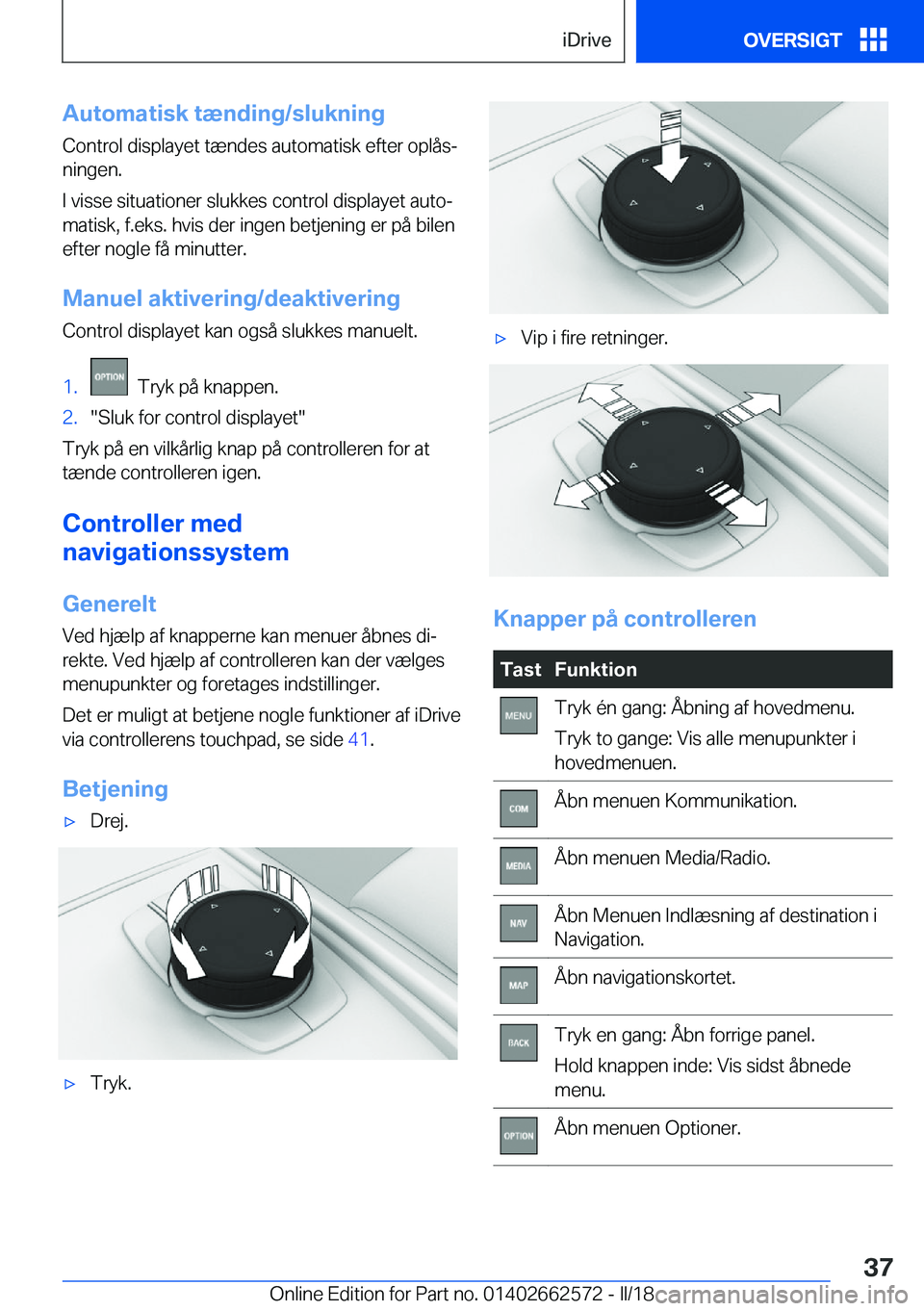 BMW M2 2018  InstruktionsbØger (in Danish) �A�u�t�o�m�a�t�i�s�k��t�æ�n�d�i�n�g�/�s�l�u�k�n�i�n�g
�C�o�n�t�r�o�l� �d�i�s�p�l�a�y�e�t� �t�æ�n�d�e�s� �a�u�t�o�m�a�t�i�s�k� �e�f�t�e�r� �o�p�l�å�sj
�n�i�n�g�e�n�.
�I� �v�i�s�s�e� �s�i�t�u�a�t�i