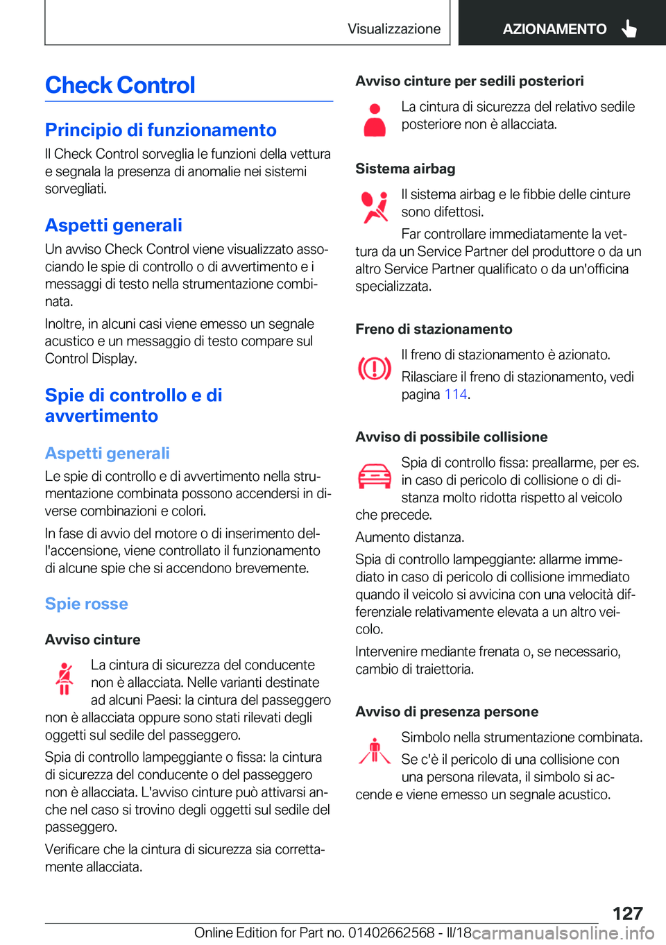 BMW M2 2018  Libretti Di Uso E manutenzione (in Italian) �C�h�e�c�k��C�o�n�t�r�o�l
�P�r�i�n�c�i�p�i�o��d�i��f�u�n�z�i�o�n�a�m�e�n�t�o
�I�l� �C�h�e�c�k� �C�o�n�t�r�o�l� �s�o�r�v�e�g�l�i�a� �l�e� �f�u�n�z�i�o�n�i� �d�e�l�l�a� �v�e�t�t�u�r�a �e� �s�e�g�n�a�