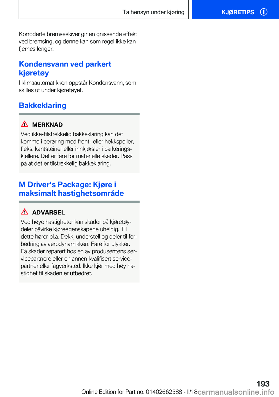 BMW M2 2018  InstruksjonsbØker (in Norwegian) �K�o�r�r�o�d�e�r�t�e� �b�r�e�m�s�e�s�k�i�v�e�r� �g�i�r� �e�n� �g�n�i�s�s�e�n�d�e� �e�f�f�e�k�t
�v�e�d� �b�r�e�m�s�i�n�g�,� �o�g� �d�e�n�n�e� �k�a�n� �s�o�m� �r�e�g�e�l� �i�k�k�e� �k�a�n �f�j�e�r�n�e�s