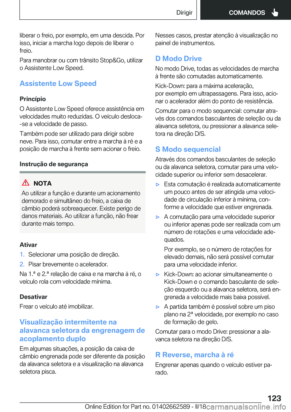 BMW M2 2018  Manual do condutor (in Portuguese) �l�i�b�e�r�a�r� �o� �f�r�e�i�o�,� �p�o�r� �e�x�e�m�p�l�o�,� �e�m� �u�m�a� �d�e�s�c�i�d�a�.� �P�o�r
�i�s�s�o�,� �i�n�i�c�i�a�r� �a� �m�a�r�c�h�a� �l�o�g�o� �d�e�p�o�i�s� �d�e� �l�i�b�e�r�a�r� �o �f�r�e