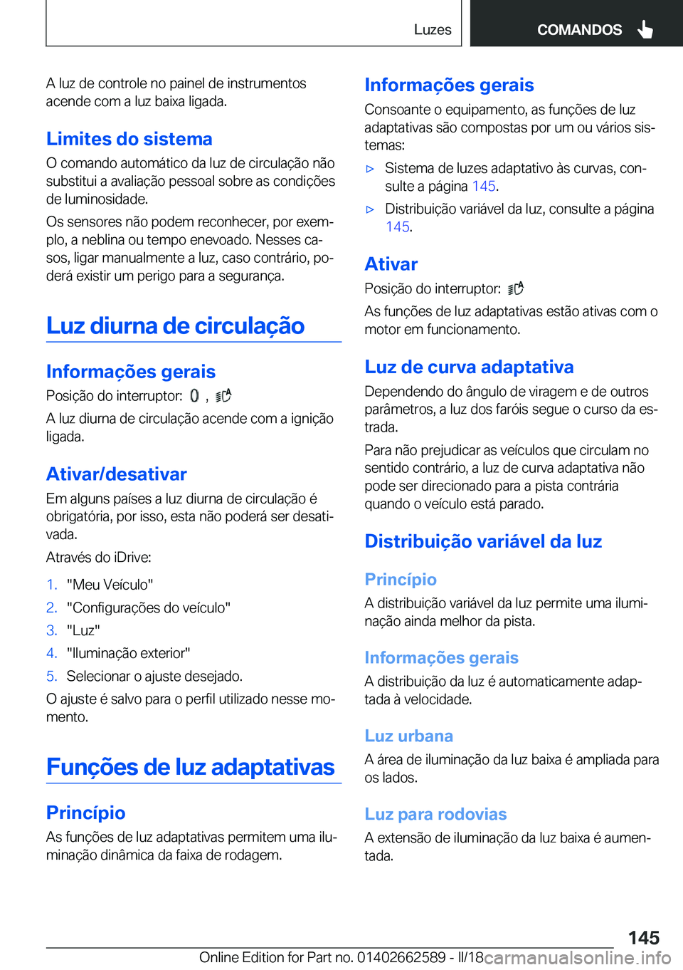 BMW M2 2018  Manual do condutor (in Portuguese) �A� �l�u�z� �d�e� �c�o�n�t�r�o�l�e� �n�o� �p�a�i�n�e�l� �d�e� �i�n�s�t�r�u�m�e�n�t�o�s�a�c�e�n�d�e� �c�o�m� �a� �l�u�z� �b�a�i�x�a� �l�i�g�a�d�a�.
�L�i�m�i�t�e�s��d�o��s�i�s�t�e�m�a �O� �c�o�m�a�n�d