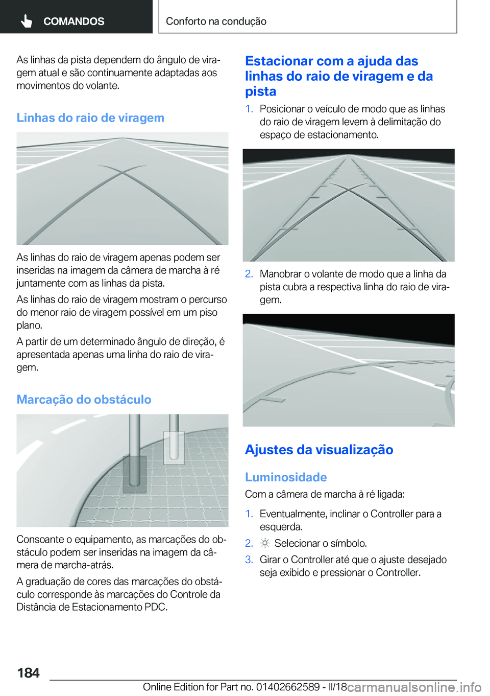 BMW M2 2018  Manual do condutor (in Portuguese) �A�s� �l�i�n�h�a�s� �d�a� �p�i�s�t�a� �d�e�p�e�n�d�e�m� �d�o� �â�n�g�u�l�o� �d�e� �v�i�r�aª
�g�e�m� �a�t�u�a�l� �e� �s�ã�o� �c�o�n�t�i�n�u�a�m�e�n�t�e� �a�d�a�p�t�a�d�a�s� �a�o�s
�m�o�v�i�m�e�n�t�