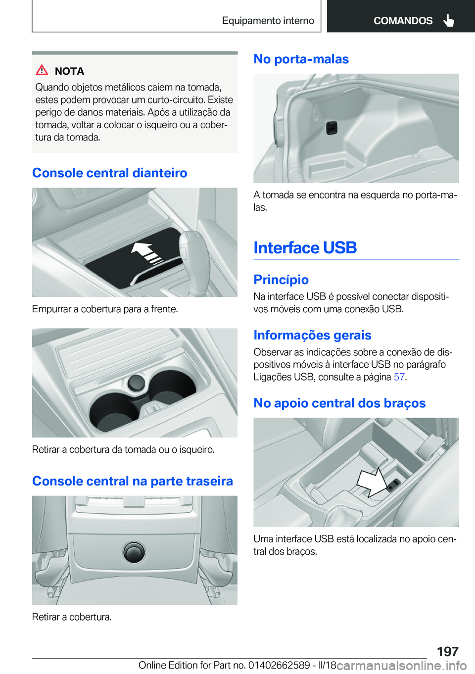 BMW M2 2018  Manual do condutor (in Portuguese) �N�O�T�A
�Q�u�a�n�d�o� �o�b�j�e�t�o�s� �m�e�t�á�l�i�c�o�s� �c�a�i�e�m� �n�a� �t�o�m�a�d�a�,
�e�s�t�e�s� �p�o�d�e�m� �p�r�o�v�o�c�a�r� �u�m� �c�u�r�t�o�-�c�i�r�c�u�i�t�o�.� �E�x�i�s�t�e �p�e�r�i�g�o� 