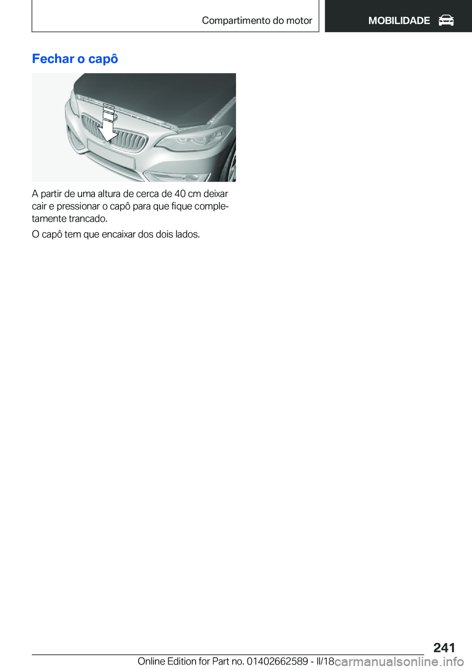 BMW M2 2018  Manual do condutor (in Portuguese) �F�e�c�h�a�r��o��c�a�p�ô
�A� �p�a�r�t�i�r� �d�e� �u�m�a� �a�l�t�u�r�a� �d�e� �c�e�r�c�a� �d�e� �4�0� �c�m� �d�e�i�x�a�r�c�a�i�r� �e� �p�r�e�s�s�i�o�n�a�r� �o� �c�a�p�ô� �p�a�r�a� �q�u�e� �f�i�q�u�