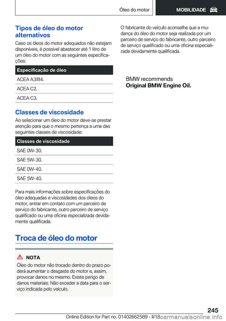 BMW M2 2018  Manual do condutor (in Portuguese) �T�i�p�o�s��d�e��ó�l�e�o��d�o��m�o�t�o�r
�a�l�t�e�r�n�a�t�i�v�o�s
�C�a�s�o� �o�s� �ó�l�e�o�s� �d�o� �m�o�t�o�r� �a�d�e�q�u�a�d�o�s� �n�ã�o� �e�s�t�e�j�a�m
�d�i�s�p�o�n�