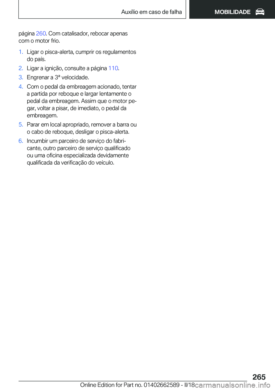 BMW M2 2018  Manual do condutor (in Portuguese) �p�á�g�i�n�a� �2�6�0�.� �C�o�m� �c�a�t�a�l�i�s�a�d�o�r�,� �r�e�b�o�c�a�r� �a�p�e�n�a�s
�c�o�m� �o� �m�o�t�o�r� �f�r�i�o�.�1�.�L�i�g�a�r� �o� �p�i�s�c�a�-�a�l�e�r�t�a�,� �c�u�m�p�r�i�r� �o�s� �r�e�g�u