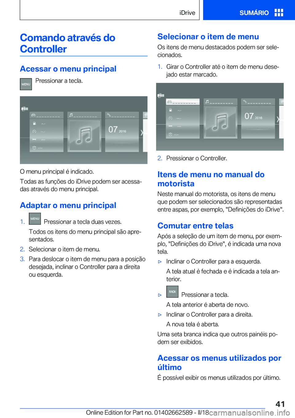 BMW M2 2018  Manual do condutor (in Portuguese) �C�o�m�a�n�d�o��a�t�r�a�v�é�s��d�o�C�o�n�t�r�o�l�l�e�r
�A�c�e�s�s�a�r��o��m�e�n�u��p�r�i�n�c�i�p�a�l
�P�r�e�s�s�i�o�n�a�r� �a� �t�e�c�l�a�.
�O� �m�e�n�u� �p�r�i�n�c�i�p�a�l� �é� �i�n�d�i�c�a�d�