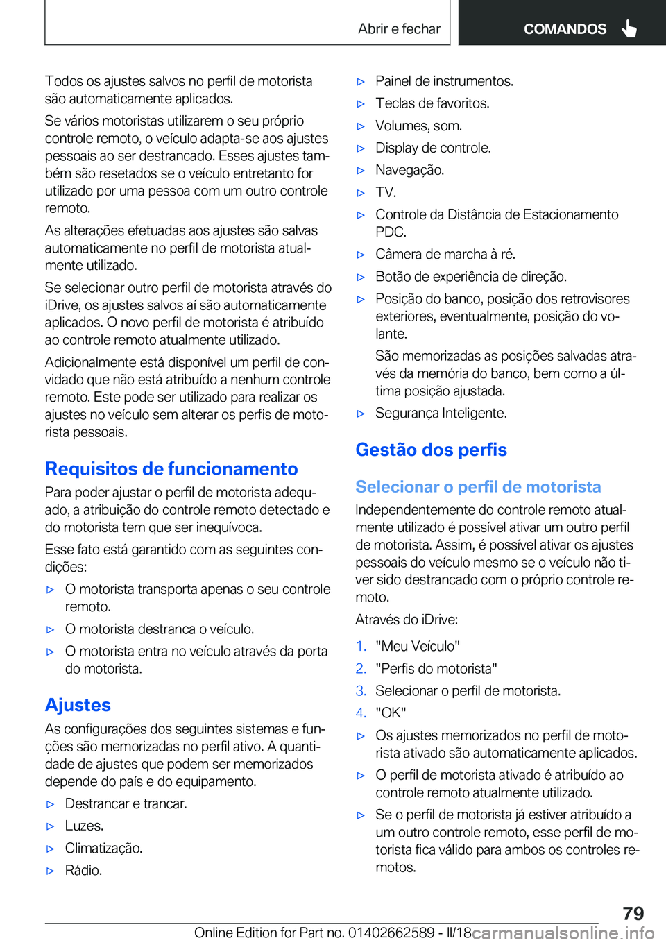 BMW M2 2018  Manual do condutor (in Portuguese) �T�o�d�o�s� �o�s� �a�j�u�s�t�e�s� �s�a�l�v�o�s� �n�o� �p�e�r�f�i�l� �d�e� �m�o�t�o�r�i�s�t�a�s�ã�o� �a�u�t�o�m�a�t�i�c�a�m�e�n�t�e� �a�p�l�i�c�a�d�o�s�.
�S�e� �v�á�r�i�o�s� �m�o�t�o�r�i�s�t�a�s� �u�