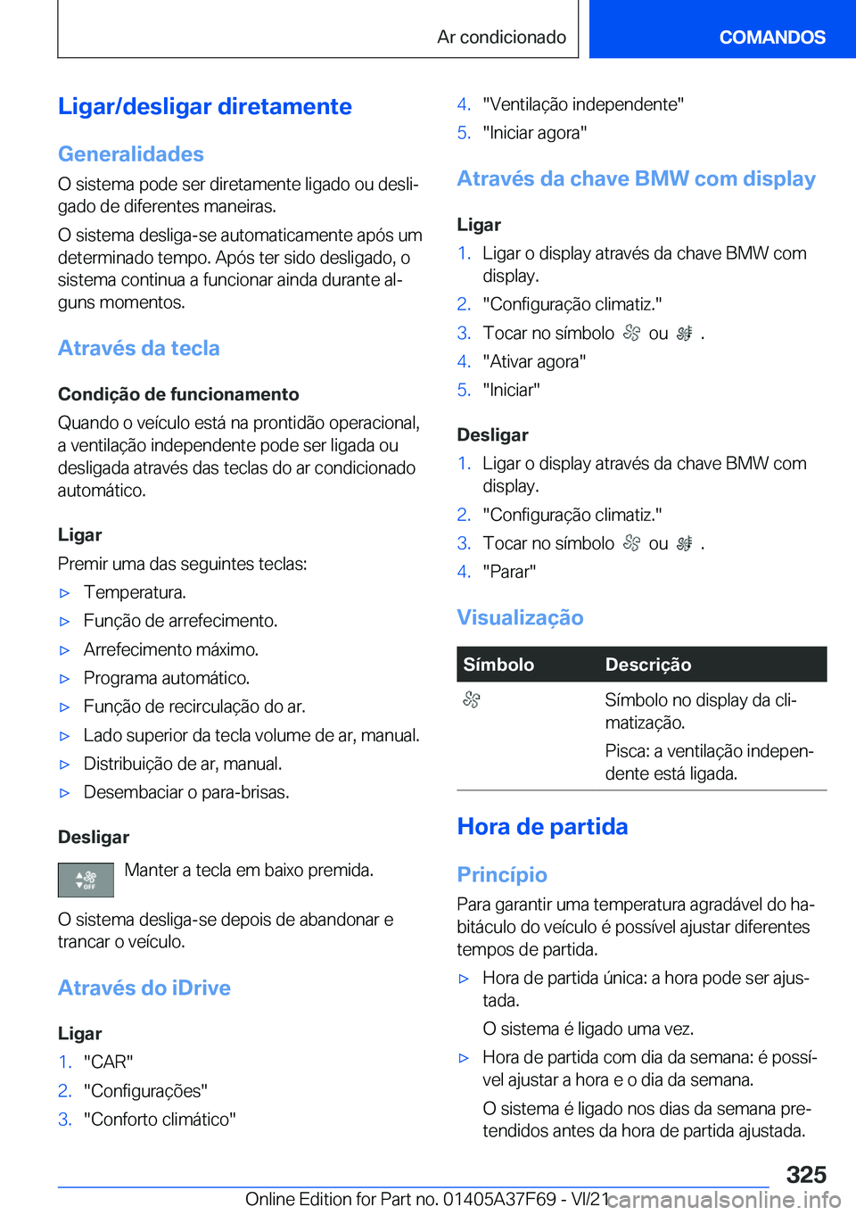 BMW M3 2022  Manual do condutor (in Portuguese) �L�i�g�a�r�/�d�e�s�l�i�g�a�r��d�i�r�e�t�a�m�e�n�t�e�G�e�n�e�r�a�l�i�d�a�d�e�s
�O��s�i�s�t�e�m�a��p�o�d�e��s�e�r��d�i�r�e�t�a�m�e�n�t�e��l�i�g�a�d�o��o�u��d�e�s�l�iª �g�a�d�o��d�e��d�i�f�e�