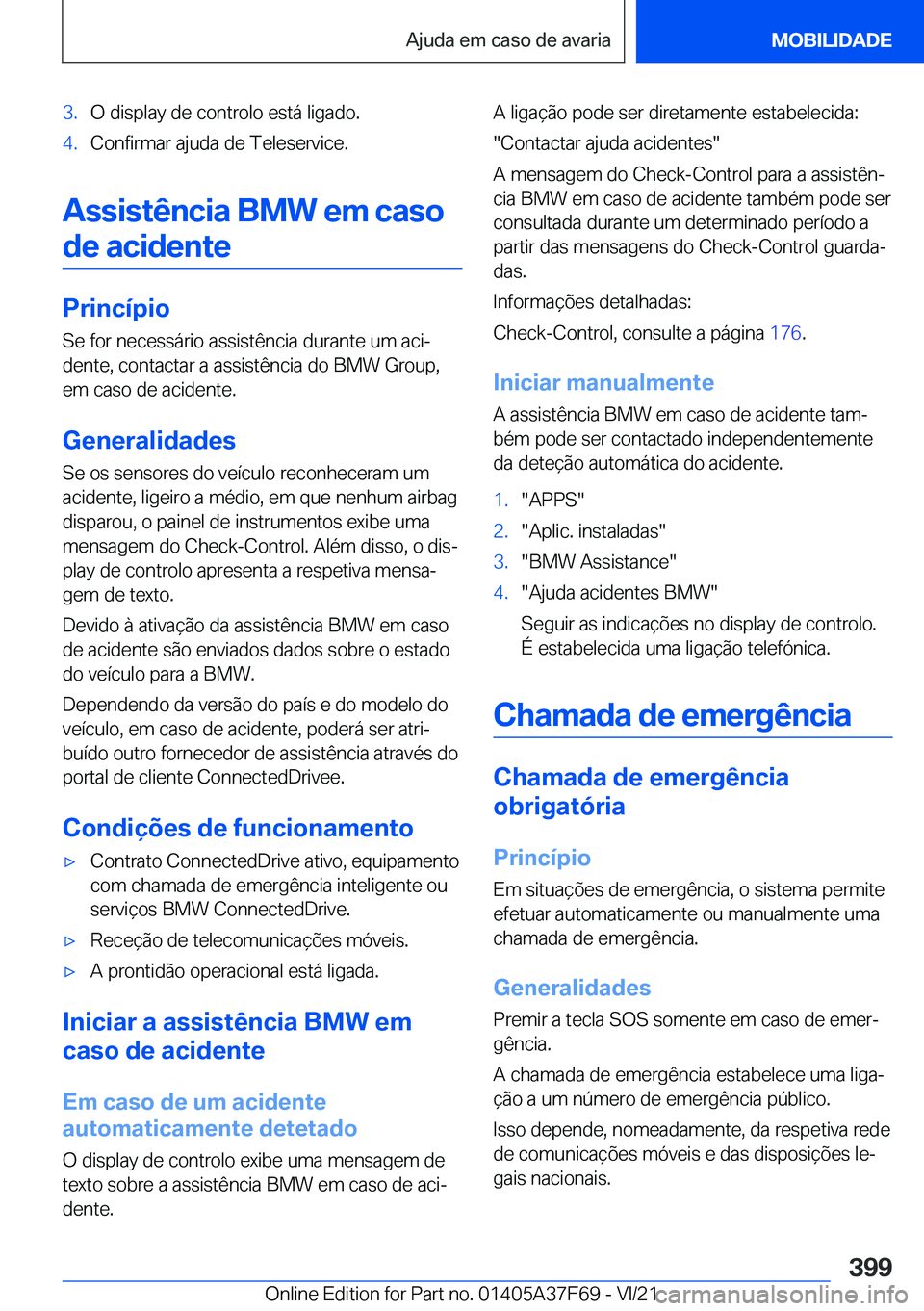 BMW M3 2022  Manual do condutor (in Portuguese) �3�.�O��d�i�s�p�l�a�y��d�e��c�o�n�t�r�o�l�o��e�s�t�á��l�i�g�a�d�o�.�4�.�C�o�n�f�i�r�m�a�r��a�j�u�d�a��d�e��T�e�l�e�s�e�r�v�i�c�e�.
�A�s�s�i�s�t�ê�n�c�i�a��B�M�W��e�m��c�a�s�o�d�e��a�c�i�