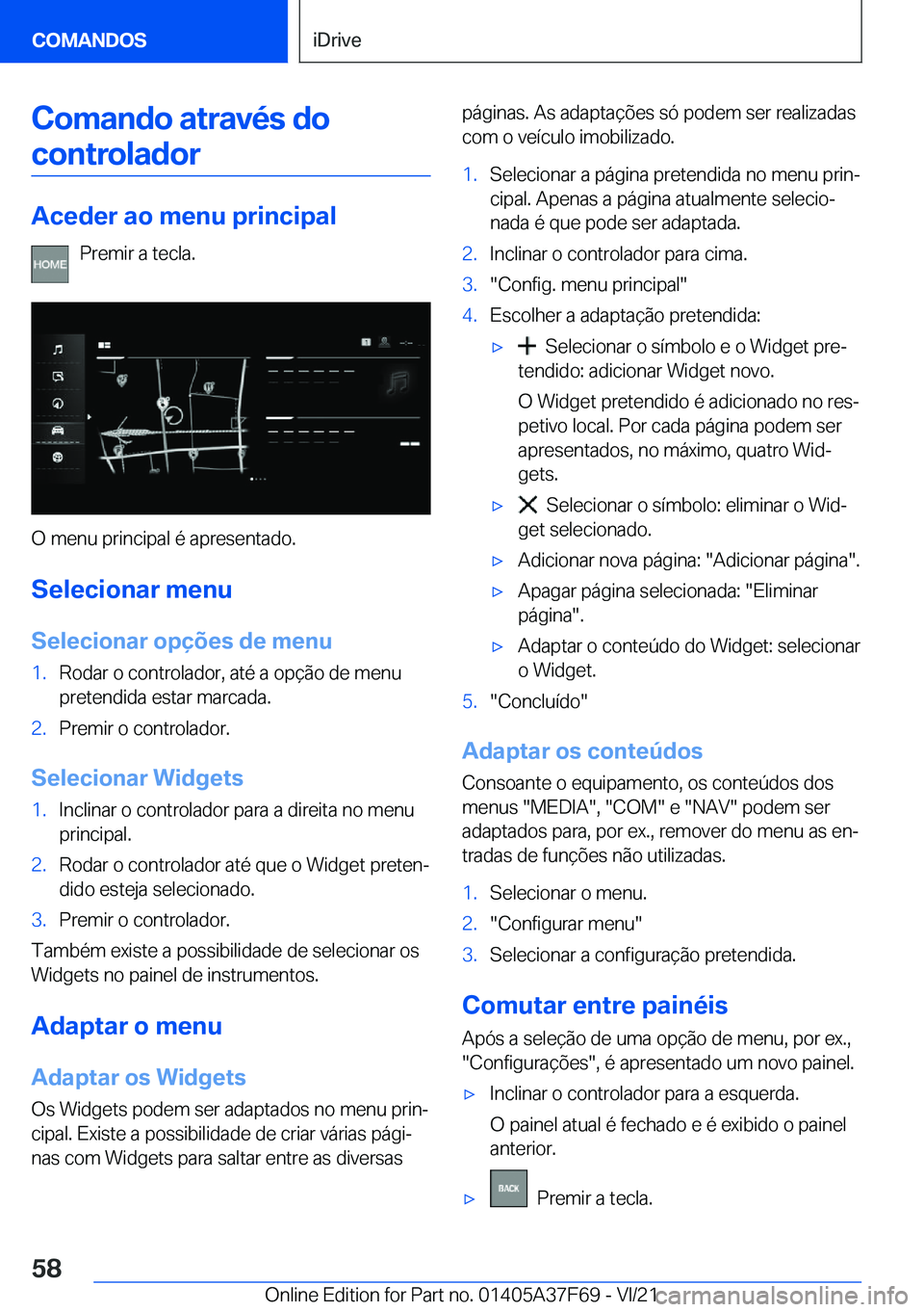BMW M3 2022  Manual do condutor (in Portuguese) �C�o�m�a�n�d�o��a�t�r�a�v�é�s��d�o�c�o�n�t�r�o�l�a�d�o�r
�A�c�e�d�e�r��a�o��m�e�n�u��p�r�i�n�c�i�p�a�l
�P�r�e�m�i�r��a��t�e�c�l�a�.
�O��m�e�n�u��p�r�i�n�c�i�p�a�l��é��a�p�r�e�s�e�n�t�a�d�