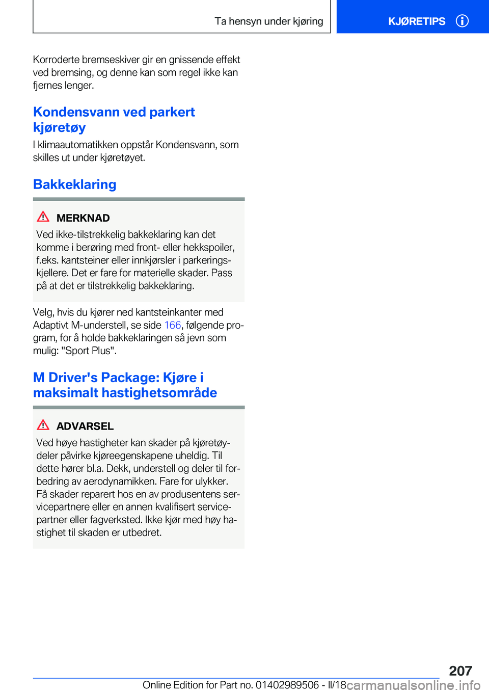 BMW M3 2018  InstruksjonsbØker (in Norwegian) �K�o�r�r�o�d�e�r�t�e� �b�r�e�m�s�e�s�k�i�v�e�r� �g�i�r� �e�n� �g�n�i�s�s�e�n�d�e� �e�f�f�e�k�t
�v�e�d� �b�r�e�m�s�i�n�g�,� �o�g� �d�e�n�n�e� �k�a�n� �s�o�m� �r�e�g�e�l� �i�k�k�e� �k�a�n �f�j�e�r�n�e�s