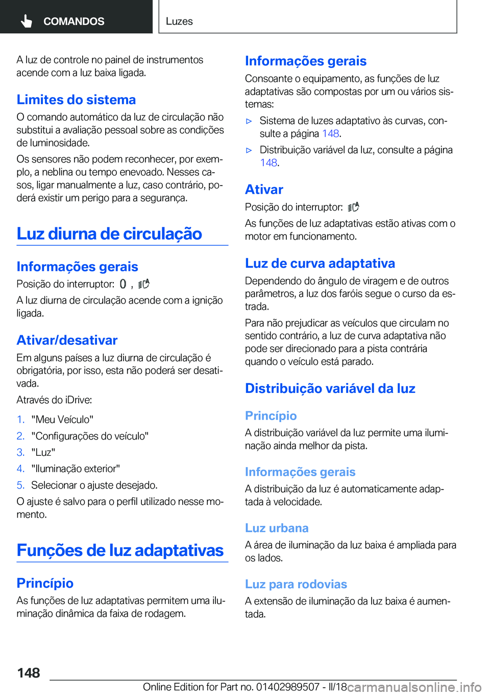 BMW M3 2018  Manual do condutor (in Portuguese) �A� �l�u�z� �d�e� �c�o�n�t�r�o�l�e� �n�o� �p�a�i�n�e�l� �d�e� �i�n�s�t�r�u�m�e�n�t�o�s�a�c�e�n�d�e� �c�o�m� �a� �l�u�z� �b�a�i�x�a� �l�i�g�a�d�a�.
�L�i�m�i�t�e�s��d�o��s�i�s�t�e�m�a �O� �c�o�m�a�n�d
