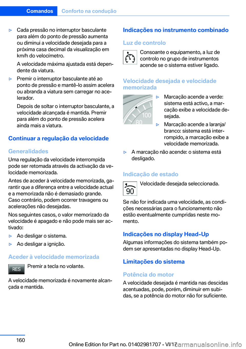 BMW M4 2018  Manual do condutor (in Portuguese) 'y�C�a�d�a� �p�r�e�s�s�ã�o� �n�o� �i�n�t�e�r�r�u�p�t�o�r� �b�a�s�c�u�l�a�n�t�e
�p�a�r�a� �a�l�é�m� �d�o� �p�o�n�t�o� �d�e� �p�r�e�s�s�ã�o� �a�u�m�e�n�t�a
�o�u� �d�i�m�i�n�u�i� �a� �v�e�l�o�c�i�