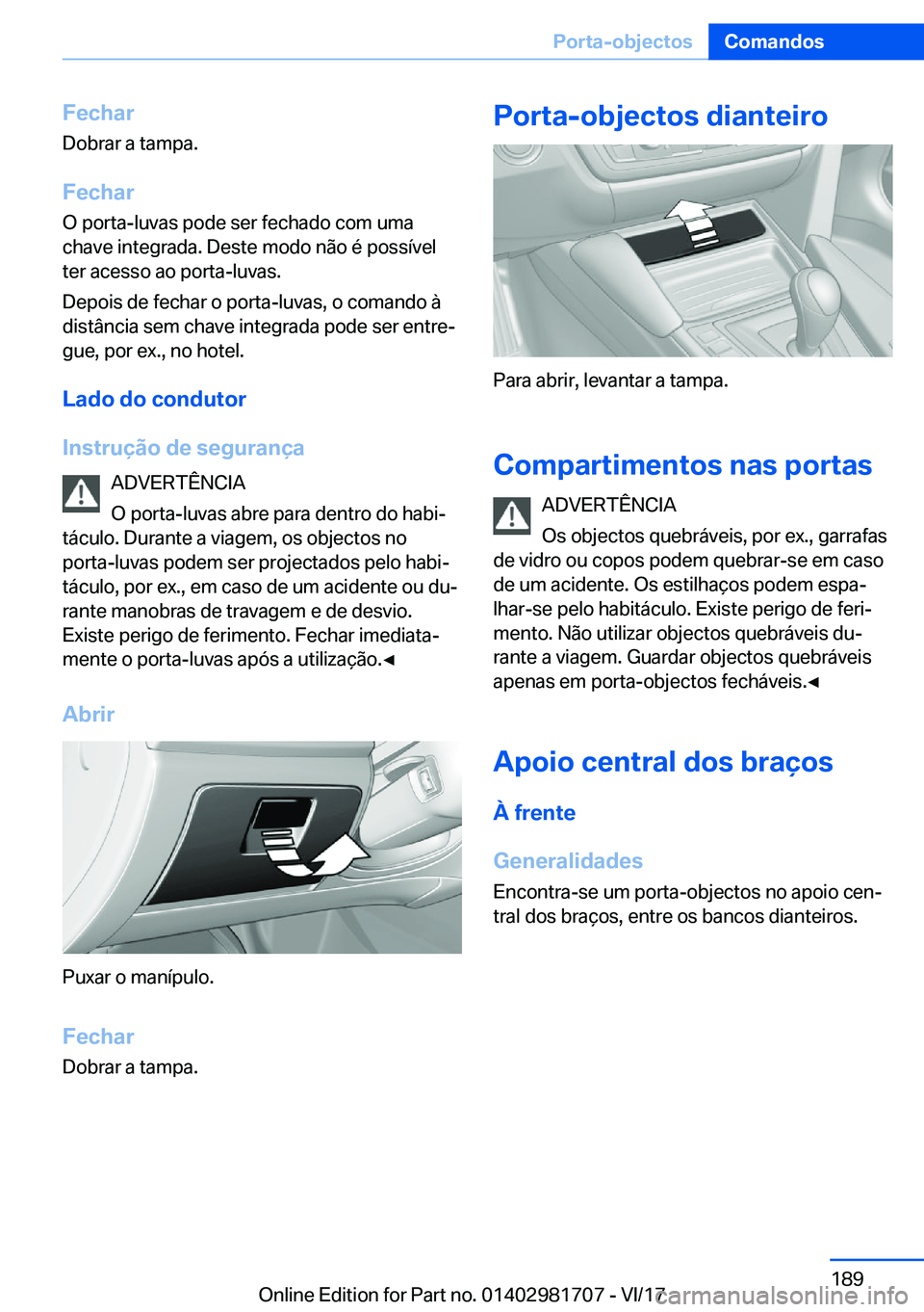 BMW M4 2018  Manual do condutor (in Portuguese) �F�e�c�h�a�r
�D�o�b�r�a�r� �a� �t�a�m�p�a�.
�F�e�c�h�a�r
�O� �p�o�r�t�a�-�l�u�v�a�s� �p�o�d�e� �s�e�r� �f�e�c�h�a�d�o� �c�o�m� �u�m�a
�c�h�a�v�e� �i�n�t�e�g�r�a�d�a�.� �D�e�s�t�e� �m�o�d�o� �n�ã�o� �