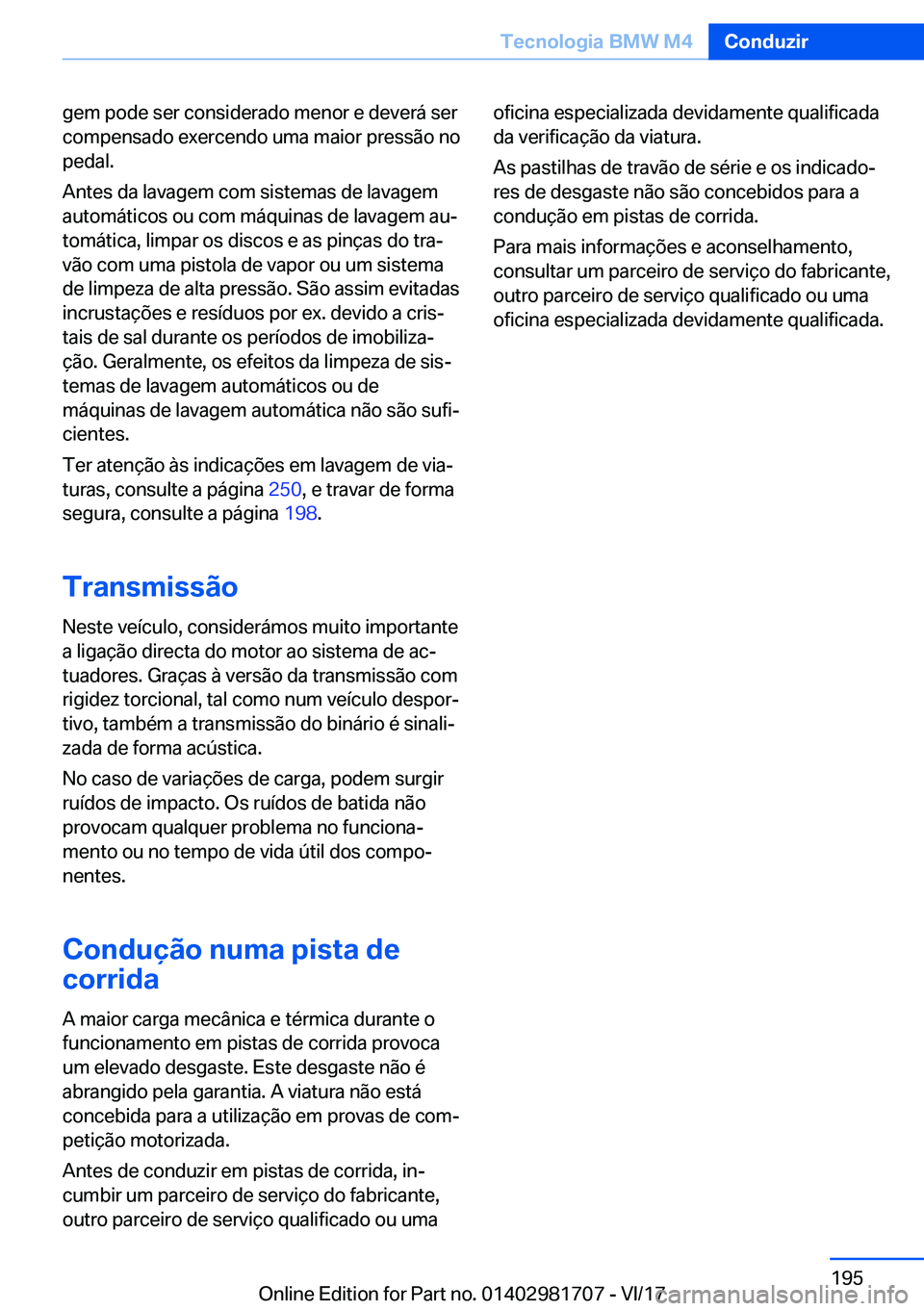 BMW M4 2018  Manual do condutor (in Portuguese) �g�e�m� �p�o�d�e� �s�e�r� �c�o�n�s�i�d�e�r�a�d�o� �m�e�n�o�r� �e� �d�e�v�e�r�á� �s�e�r�c�o�m�p�e�n�s�a�d�o� �e�x�e�r�c�e�n�d�o� �u�m�a� �m�a�i�o�r� �p�r�e�s�s�ã�o� �n�o�p�e�d�a�l�.
�A�n�t�e�s� �d�a�