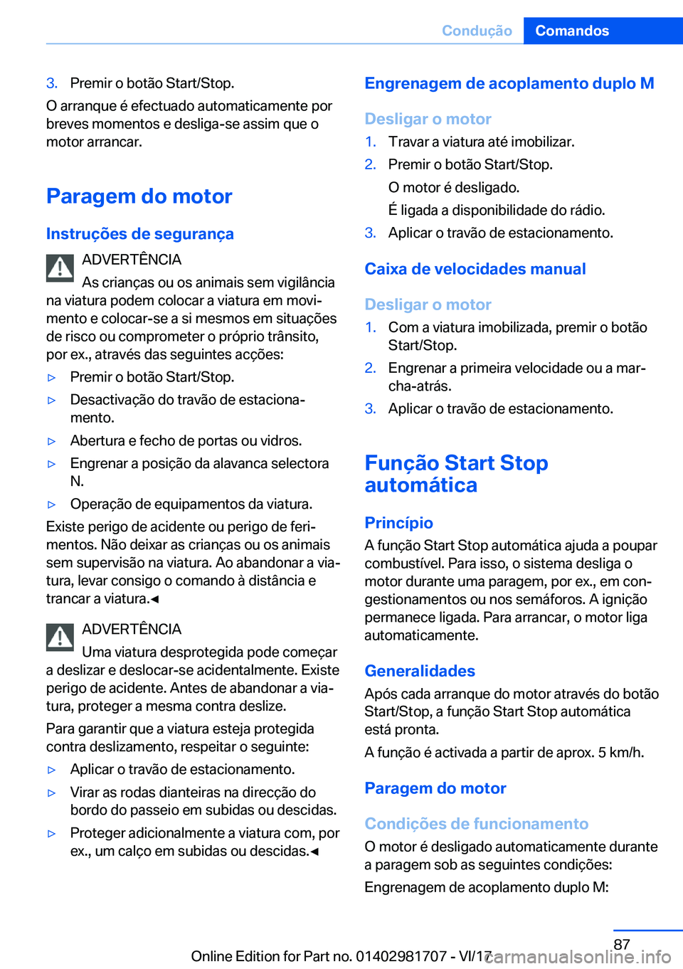 BMW M4 2018  Manual do condutor (in Portuguese) �3�.�P�r�e�m�i�r� �o� �b�o�t�ã�o� �S�t�a�r�t�/�S�t�o�p�.
�O� �a�r�r�a�n�q�u�e� �é� �e�f�e�c�t�u�a�d�o� �a�u�t�o�m�a�t�i�c�a�m�e�n�t�e� �p�o�r
�b�r�e�v�e�s� �m�o�m�e�n�t�o�s� �e� �d�e�s�l�i�g�a�-�s�e