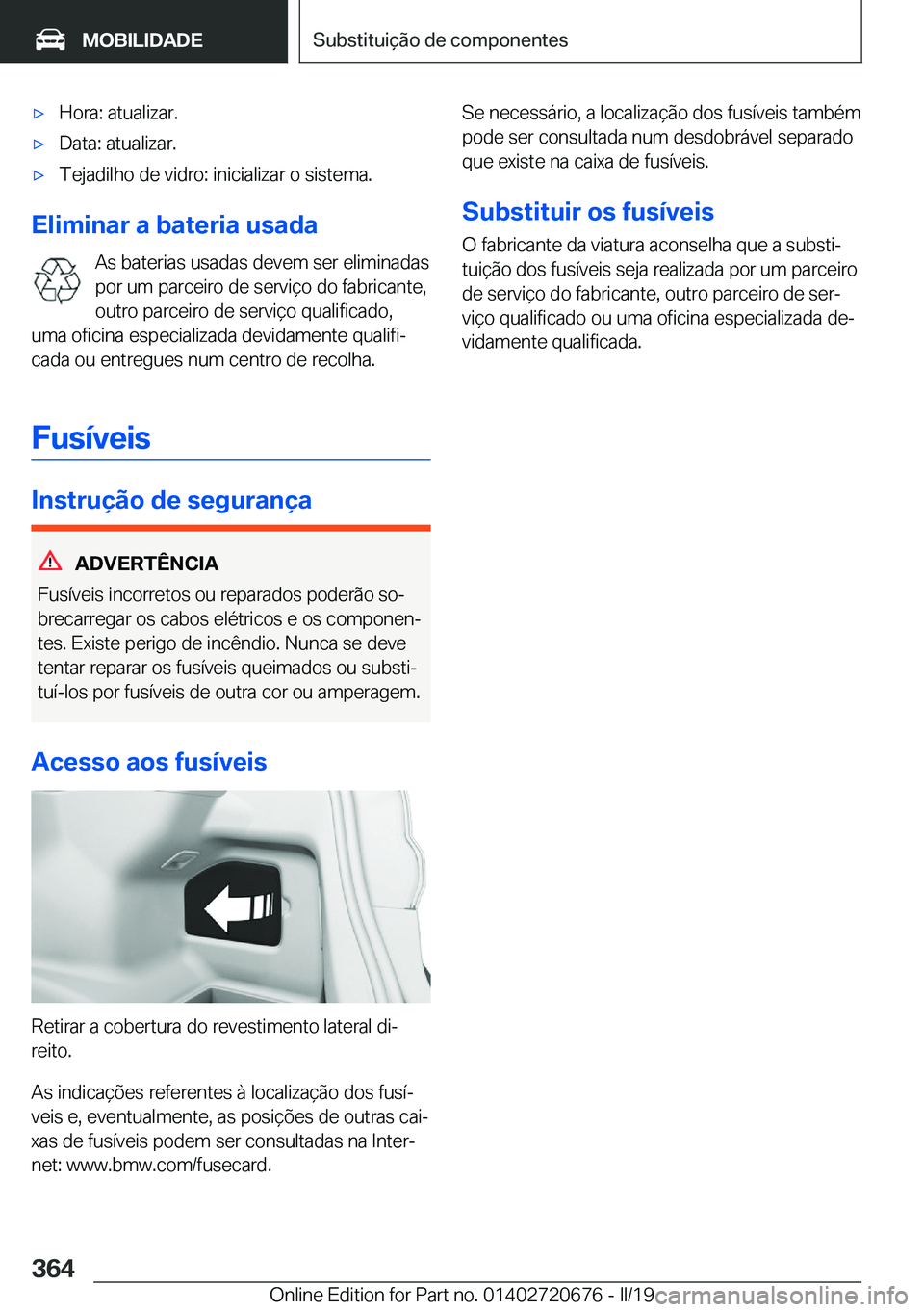 BMW M5 2019  Manual do condutor (in Portuguese) 'x�H�o�r�a�:��a�t�u�a�l�i�z�a�r�.'x�D�a�t�a�:��a�t�u�a�l�i�z�a�r�.'x�T�e�j�a�d�i�l�h�o��d�e��v�i�d�r�o�:��i�n�i�c�i�a�l�i�z�a�r��o��s�i�s�t�e�m�a�.
�E�l�i�m�i�n�a�r��a��b�a�t�e�r�