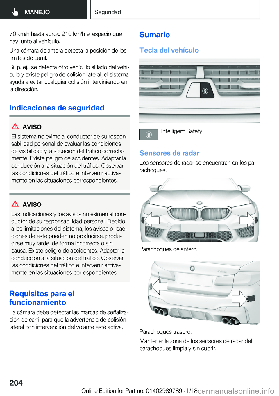 BMW M5 2018  Manuales de Empleo (in Spanish) �7�0� �k�m�/�h� �h�a�s�t�a� �a�p�r�o�x�.� �2�1�0� �k�m�/�h� �e�l� �e�s�p�a�c�i�o� �q�u�e�h�a�y� �j�u�n�t�o� �a�l� �v�e�h�í�c�u�l�o�.
�U�n�a� �c�á�m�a�r�a� �d�e�l�a�n�t�e�r�a� �d�e�t�e�c�t�a� �l�a� �