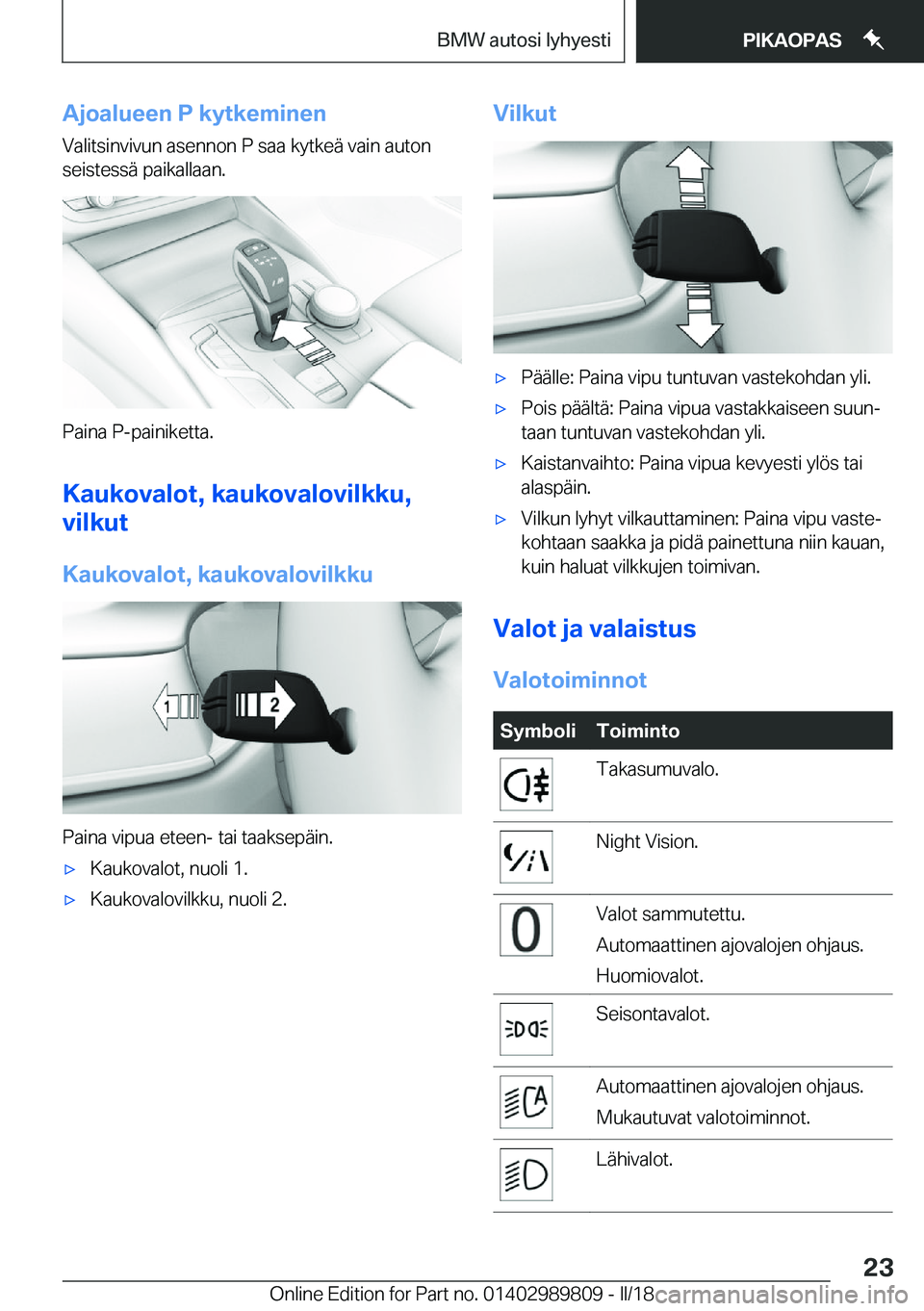 BMW M5 2018  Omistajan Käsikirja (in Finnish) �A�j�o�a�l�u�e�e�n��P��k�y�t�k�e�m�i�n�e�n�V�a�l�i�t�s�i�n�v�i�v�u�n� �a�s�e�n�n�o�n� �P� �s�a�a� �k�y�t�k�e�ä� �v�a�i�n� �a�u�t�o�n
�s�e�i�s�t�e�s�s�ä� �p�a�i�k�a�l�l�a�a�n�.
�P�a�i�n�a� �P�-�p�a