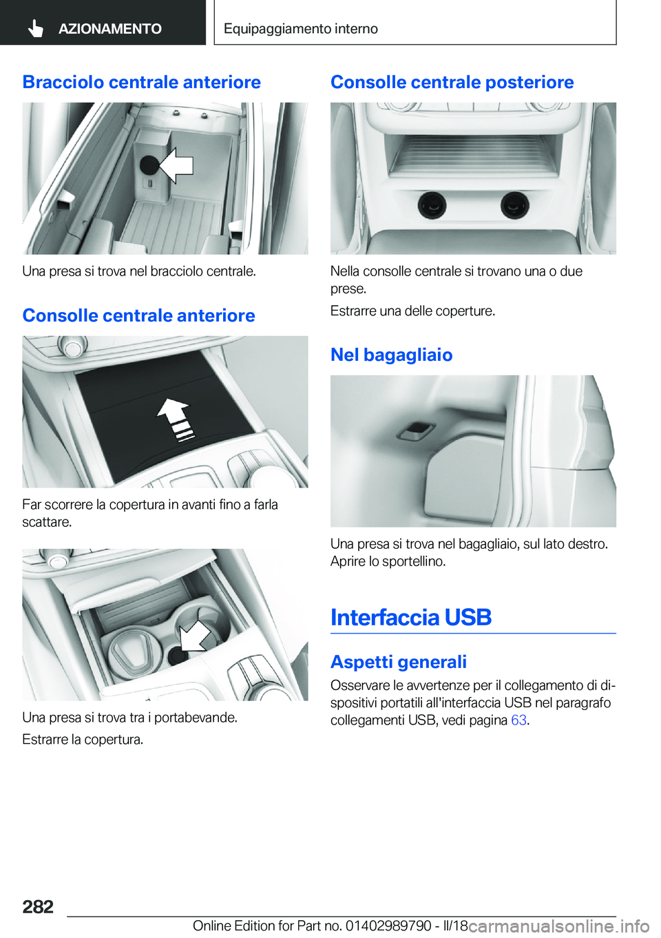BMW M5 2018  Libretti Di Uso E manutenzione (in Italian) �B�r�a�c�c�i�o�l�o��c�e�n�t�r�a�l�e��a�n�t�e�r�i�o�r�e
�U�n�a� �p�r�e�s�a� �s�i� �t�r�o�v�a� �n�e�l� �b�r�a�c�c�i�o�l�o� �c�e�n�t�r�a�l�e�.
�C�o�n�s�o�l�l�e��c�e�n�t�r�a�l�e��a�n�t�e�r�i�o�r�e
�F�