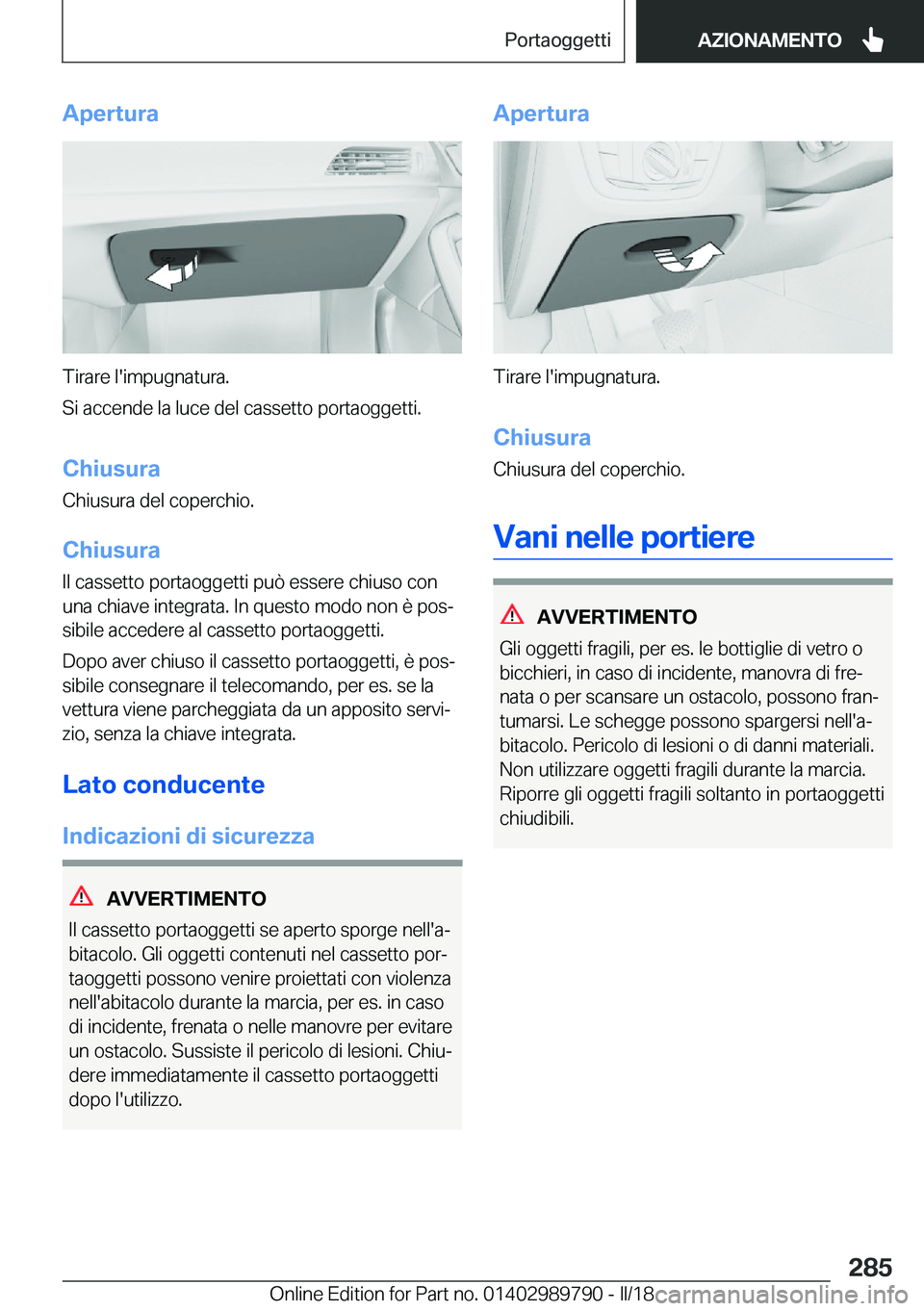 BMW M5 2018  Libretti Di Uso E manutenzione (in Italian) �A�p�e�r�t�u�r�a
�T�i�r�a�r�e� �l�'�i�m�p�u�g�n�a�t�u�r�a�.
�S�i� �a�c�c�e�n�d�e� �l�a� �l�u�c�e� �d�e�l� �c�a�s�s�e�t�t�o� �p�o�r�t�a�o�g�g�e�t�t�i�.
�C�h�i�u�s�u�r�a
�C�h�i�u�s�u�r�a� �d�e�l� �c