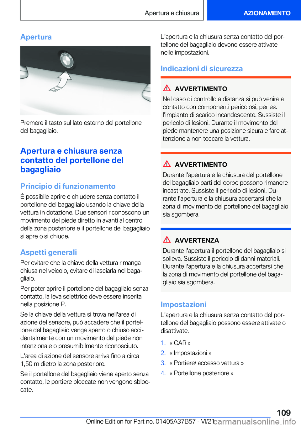 BMW M8 2022  Libretti Di Uso E manutenzione (in Italian) �A�p�e�r�t�u�r�a
�P�r�e�m�e�r�e��i�l��t�a�s�t�o��s�u�l��l�a�t�o��e�s�t�e�r�n�o��d�e�l��p�o�r�t�e�l�l�o�n�e
�d�e�l��b�a�g�a�g�l�i�a�i�o�.
�A�p�e�r�t�u�r�a��e��c�h�i�u�s�u�r�a��s�e�n�z�a
�c�o