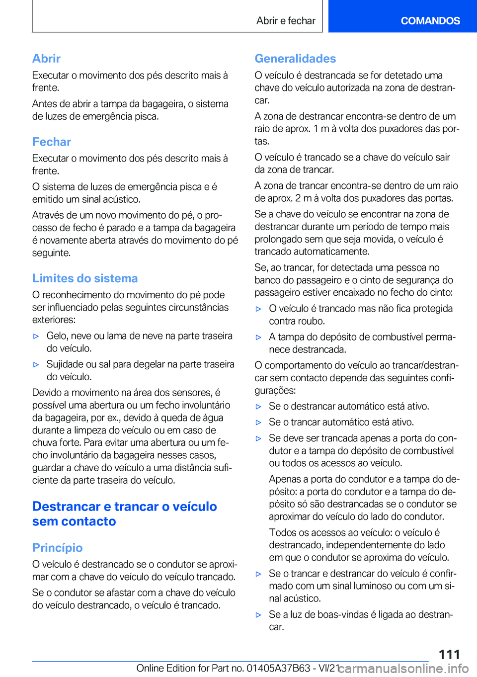 BMW M8 2022  Manual do condutor (in Portuguese) �A�b�r�i�r�E�x�e�c�u�t�a�r��o��m�o�v�i�m�e�n�t�o��d�o�s��p�é�s��d�e�s�c�r�i�t�o��m�a�i�s��à
�f�r�e�n�t�e�.
�A�n�t�e�s��d�e��a�b�r�i�r��a��t�a�m�p�a��d�a��b�a�g�a�g�e�i�r�a�,��o��s�i�s