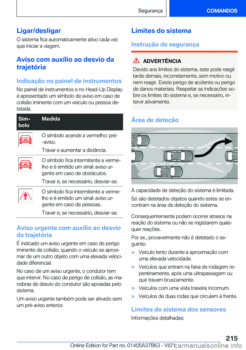 BMW M8 2022  Manual do condutor (in Portuguese) �L�i�g�a�r�/�d�e�s�l�i�g�a�r
�O��s�i�s�t�e�m�a��f�i�c�a��a�u�t�o�m�a�t�i�c�a�m�e�n�t�e��a�t�i�v�o��c�a�d�a��v�e�z
�q�u�e��i�n�i�c�i�a�r��a��v�i�a�g�e�m�.
�A�v�i�s�o��c�o�m��a�u�x�