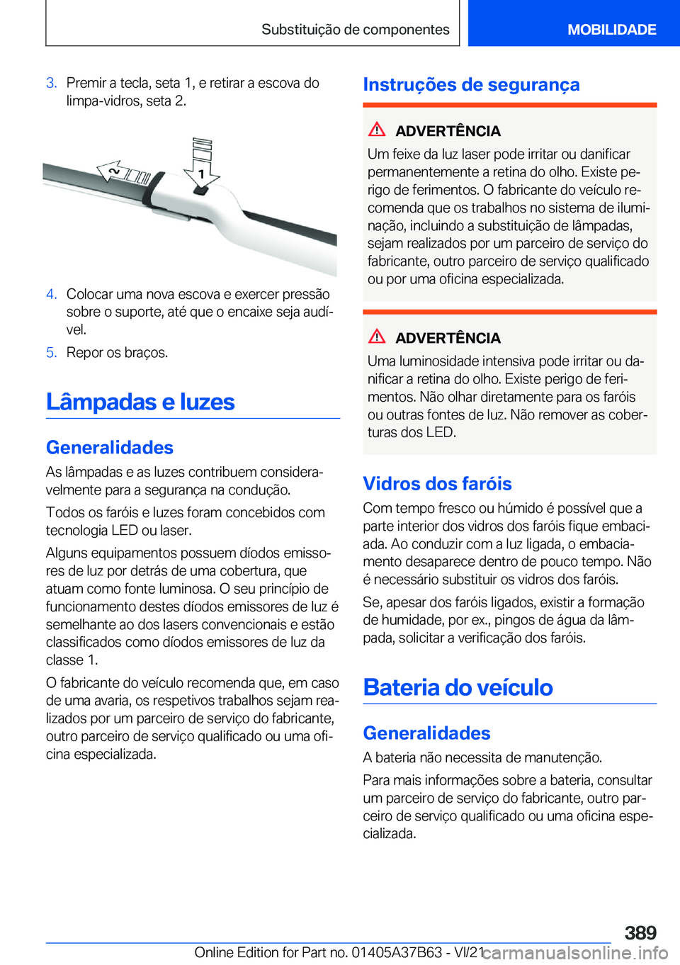 BMW M8 2022  Manual do condutor (in Portuguese) �3�.�P�r�e�m�i�r��a��t�e�c�l�a�,��s�e�t�a��1�,��e��r�e�t�i�r�a�r��a��e�s�c�o�v�a��d�o�l�i�m�p�a�-�v�i�d�r�o�s�,��s�e�t�a��2�.�4�.�C�o�l�o�c�a�r��u�m�a��n�o�v�a��e�s�c�o�v�a��e��e�x�e�r