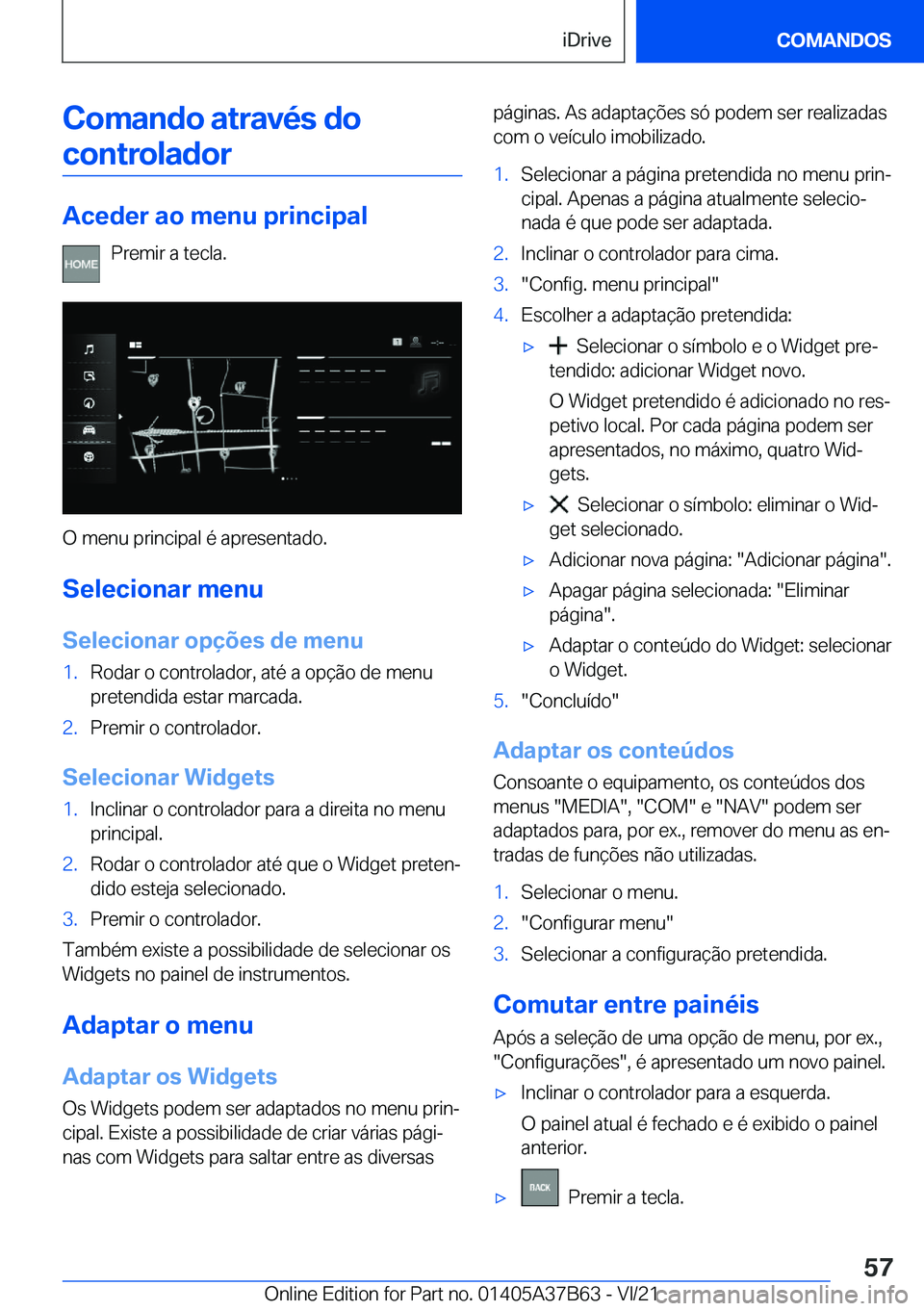 BMW M8 2022  Manual do condutor (in Portuguese) �C�o�m�a�n�d�o��a�t�r�a�v�é�s��d�o�c�o�n�t�r�o�l�a�d�o�r
�A�c�e�d�e�r��a�o��m�e�n�u��p�r�i�n�c�i�p�a�l
�P�r�e�m�i�r��a��t�e�c�l�a�.
�O��m�e�n�u��p�r�i�n�c�i�p�a�l��é��a�p�r�e�s�e�n�t�a�d�