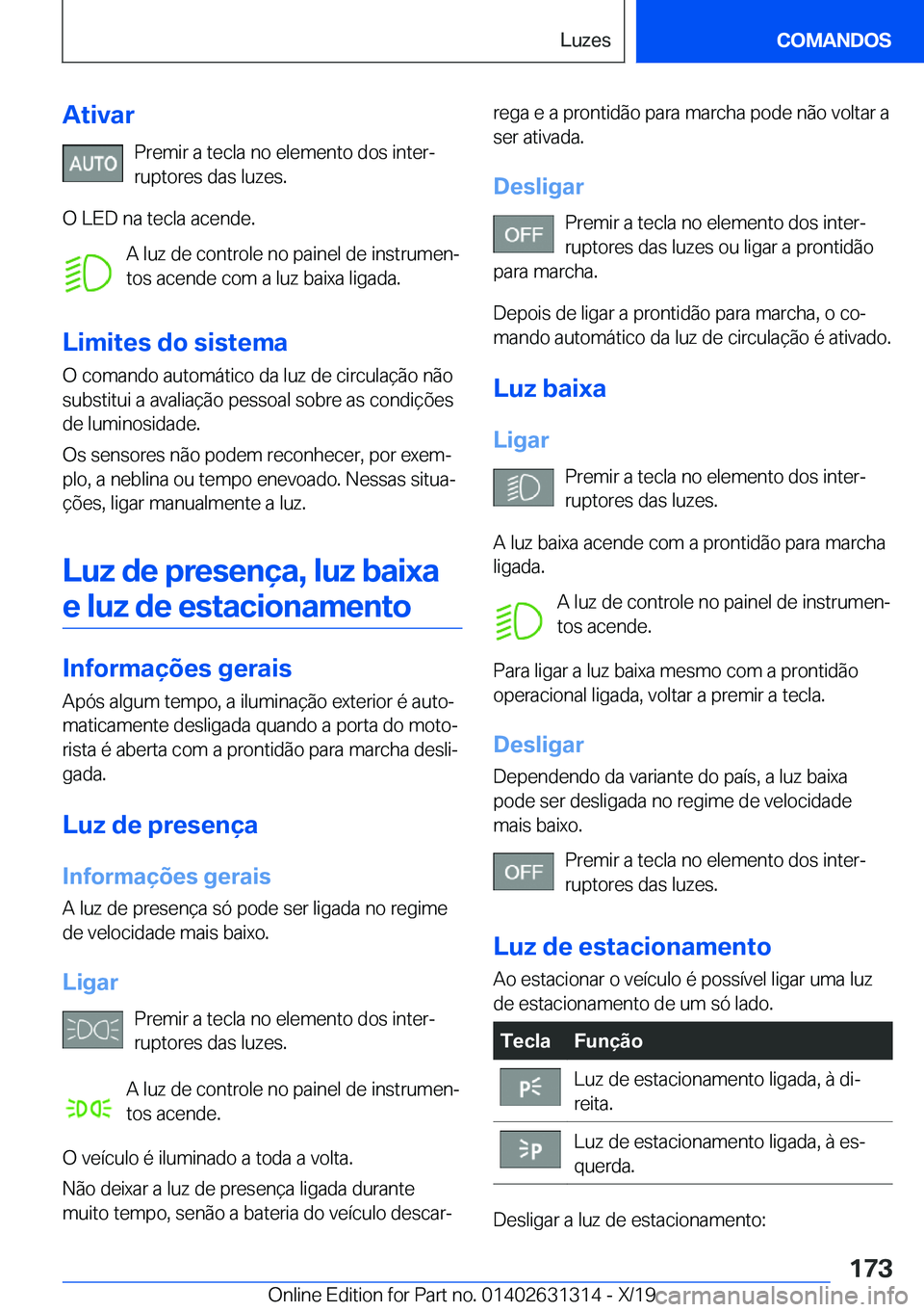 BMW M8 2020  Manual do condutor (in Portuguese) �A�t�i�v�a�r�P�r�e�m�i�r��a��t�e�c�l�a��n�o��e�l�e�m�e�n�t�o��d�o�s��i�n�t�e�rª�r�u�p�t�o�r�e�s��d�a�s��l�u�z�e�s�.
�O��L�E�D��n�a��t�e�c�l�a��a�c�e�n�d�e�. �A��l�u�z��d�e��c�o�n�t�r�