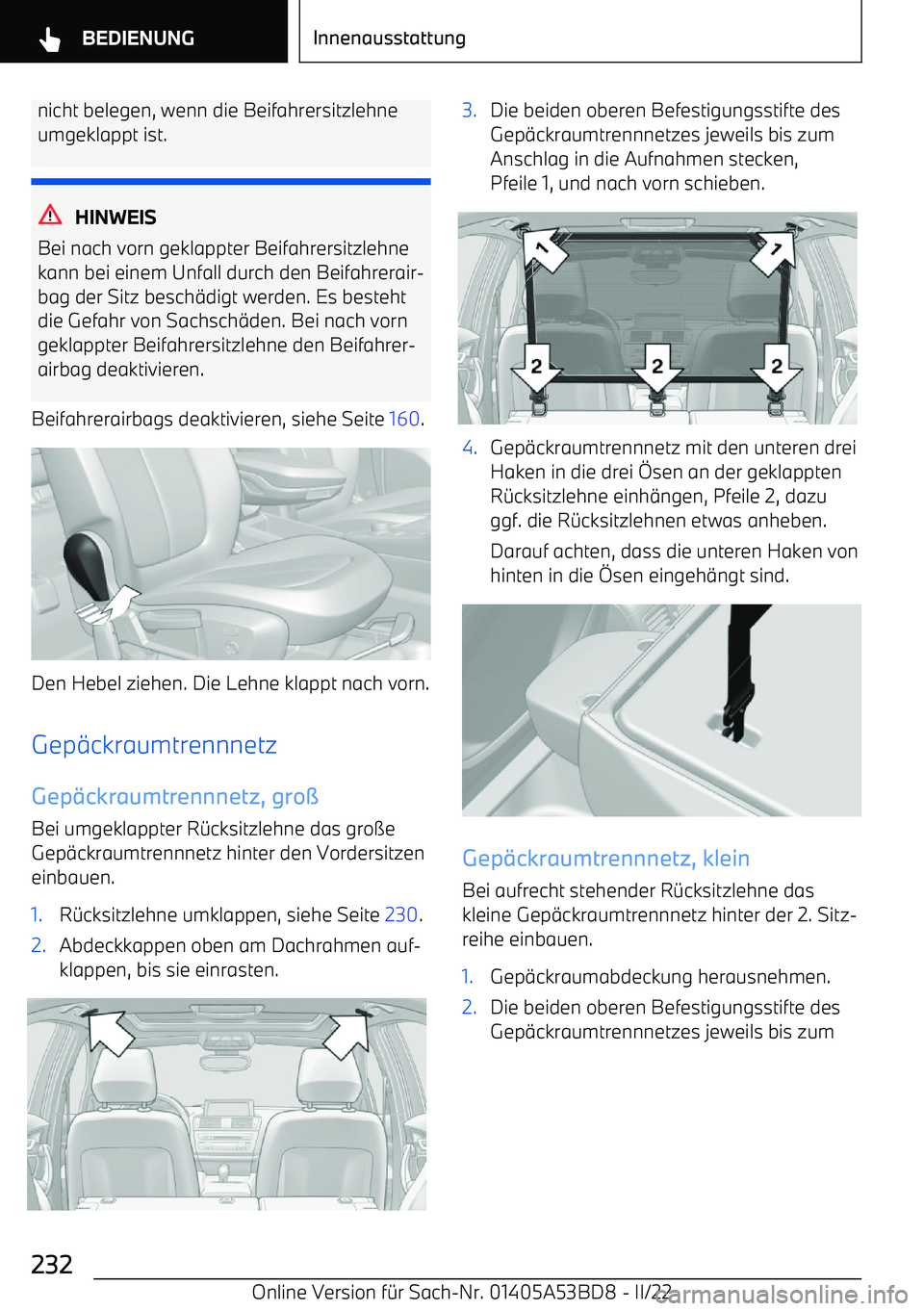 BMW X1 2022  Betriebsanleitungen (in German) nicht belegen, wenn die Beifahrersitzlehne
umgeklappt ist.
HINWEIS
Bei nach vorn geklappter Beifahrersitzlehne
kann bei einem Unfall durch den Beifahrerair