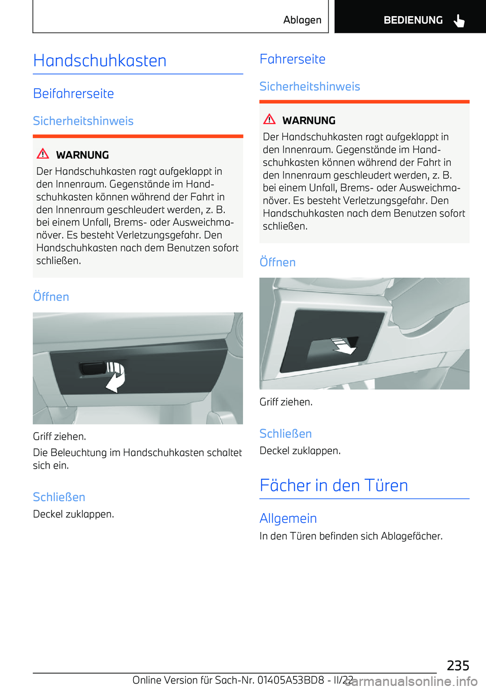 BMW X1 2022  Betriebsanleitungen (in German) Handschuhkasten
Beifahrerseite
Sicherheitshinweis
WARNUNG
Der Handschuhkasten ragt aufgeklappt in
den Innenraum. Gegenst
